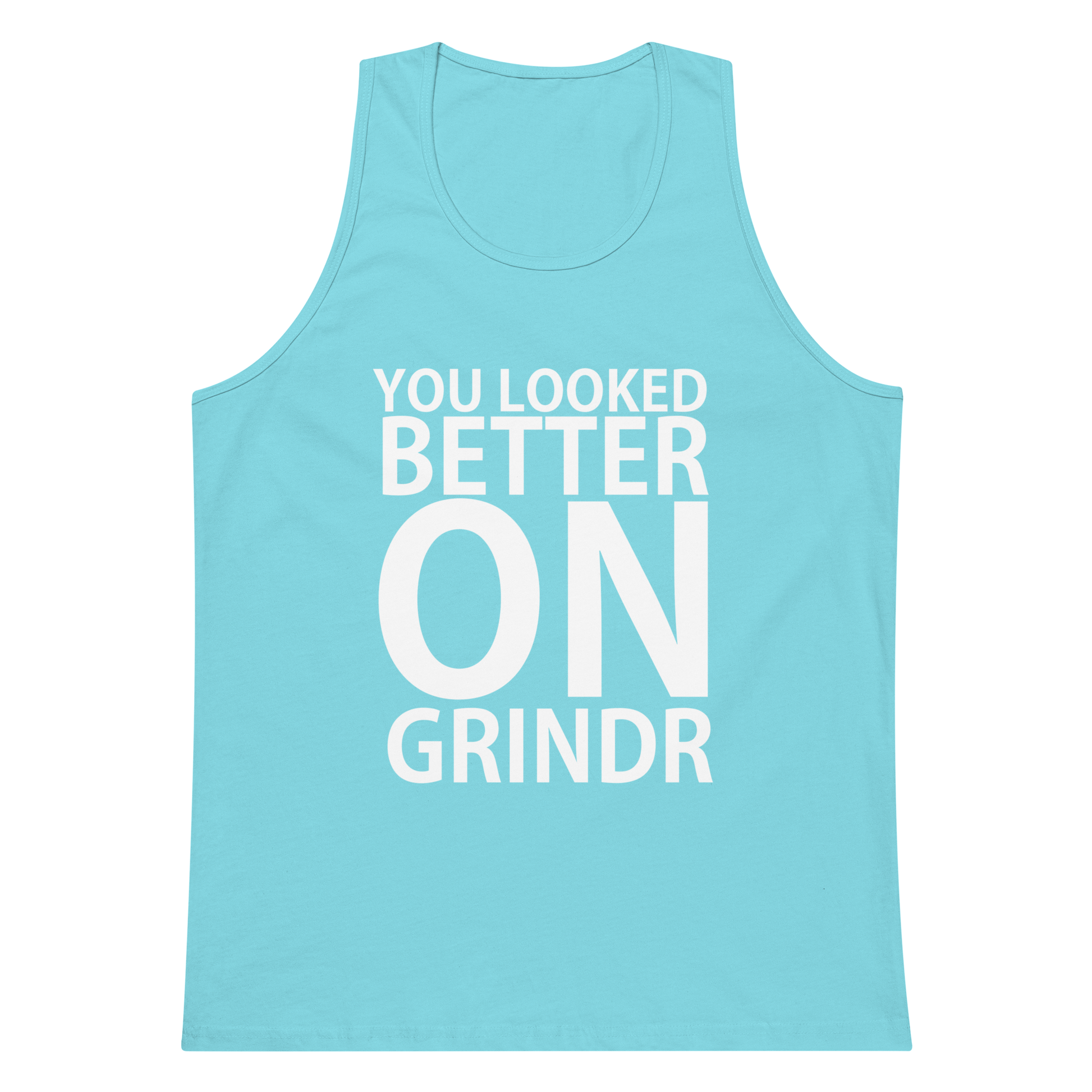 You Looked Better On Grindr Tank Top - Aqua