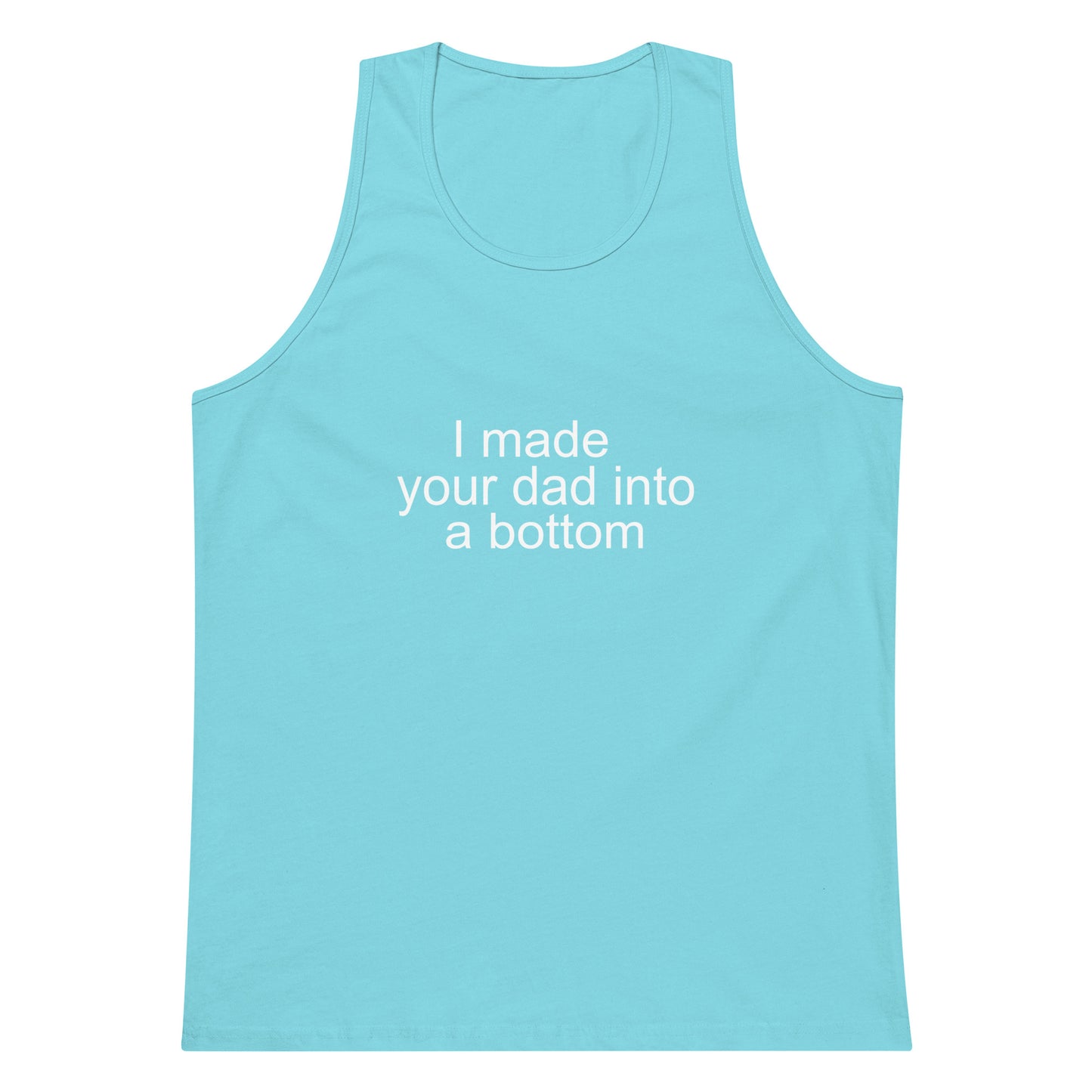 I Made Your Dad Into A Bottom Tank Top - Pacific Blue