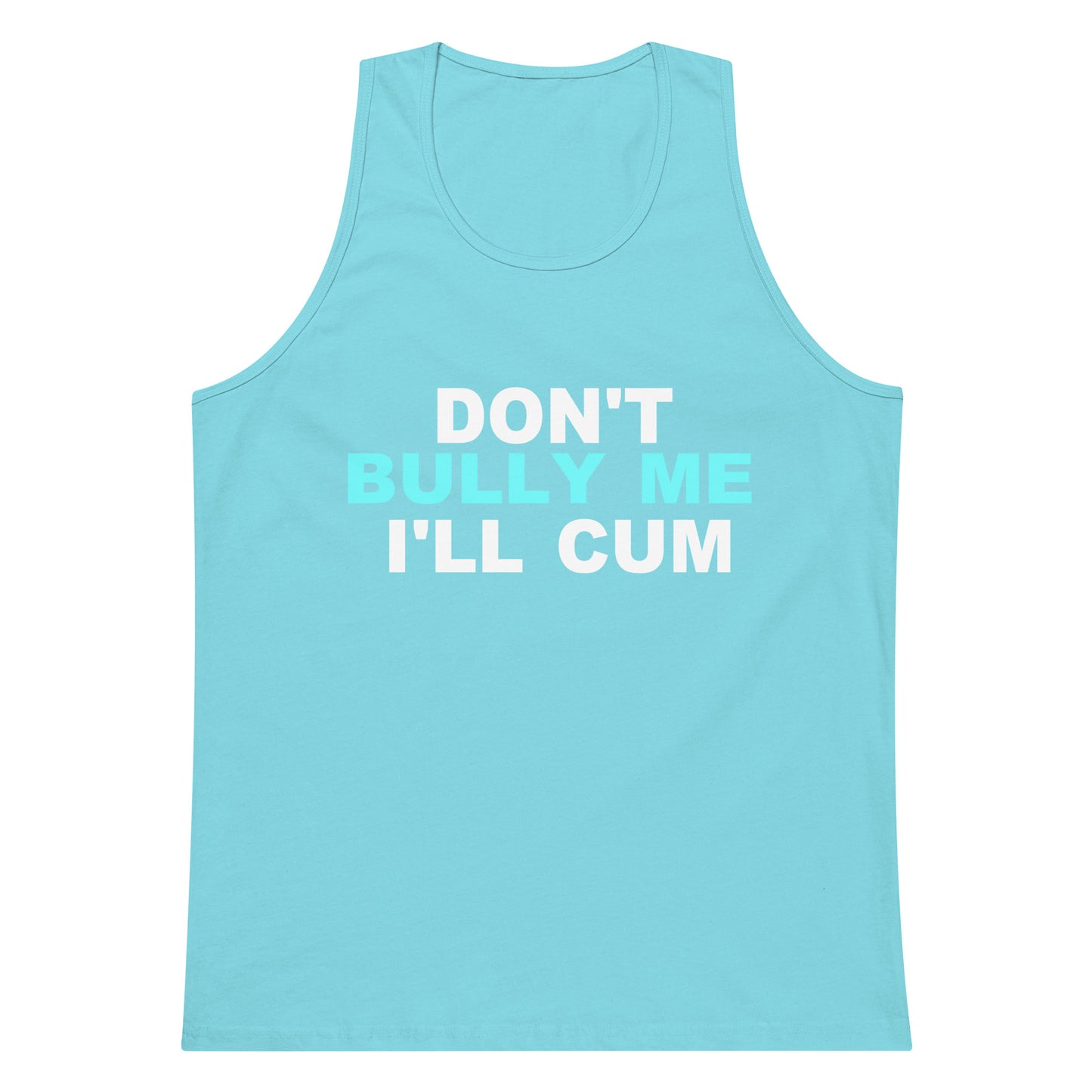 A light blue tank top with the text 'DON'T BULLY ME I'LL CUM' printed on the front in white and light blue, displayed on a solid white background.