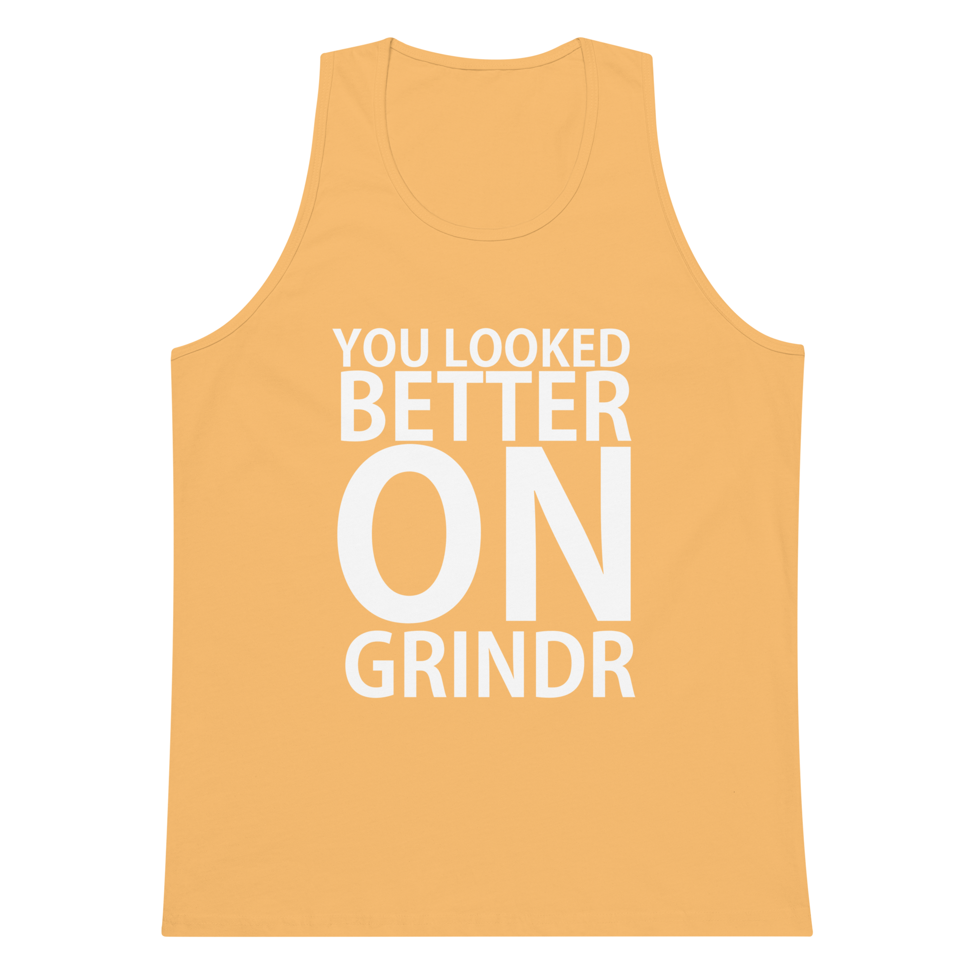 You Looked Better On Grindr Tank Top -Squash