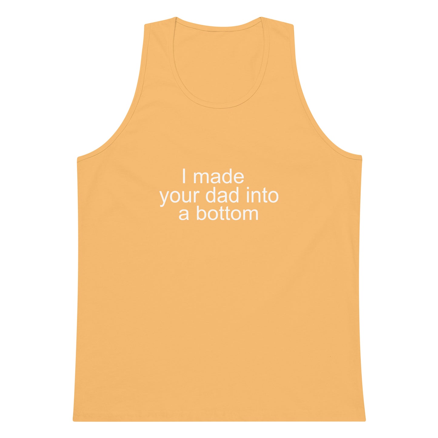 I Made Your Dad Into A Bottom Tank Top - Squash