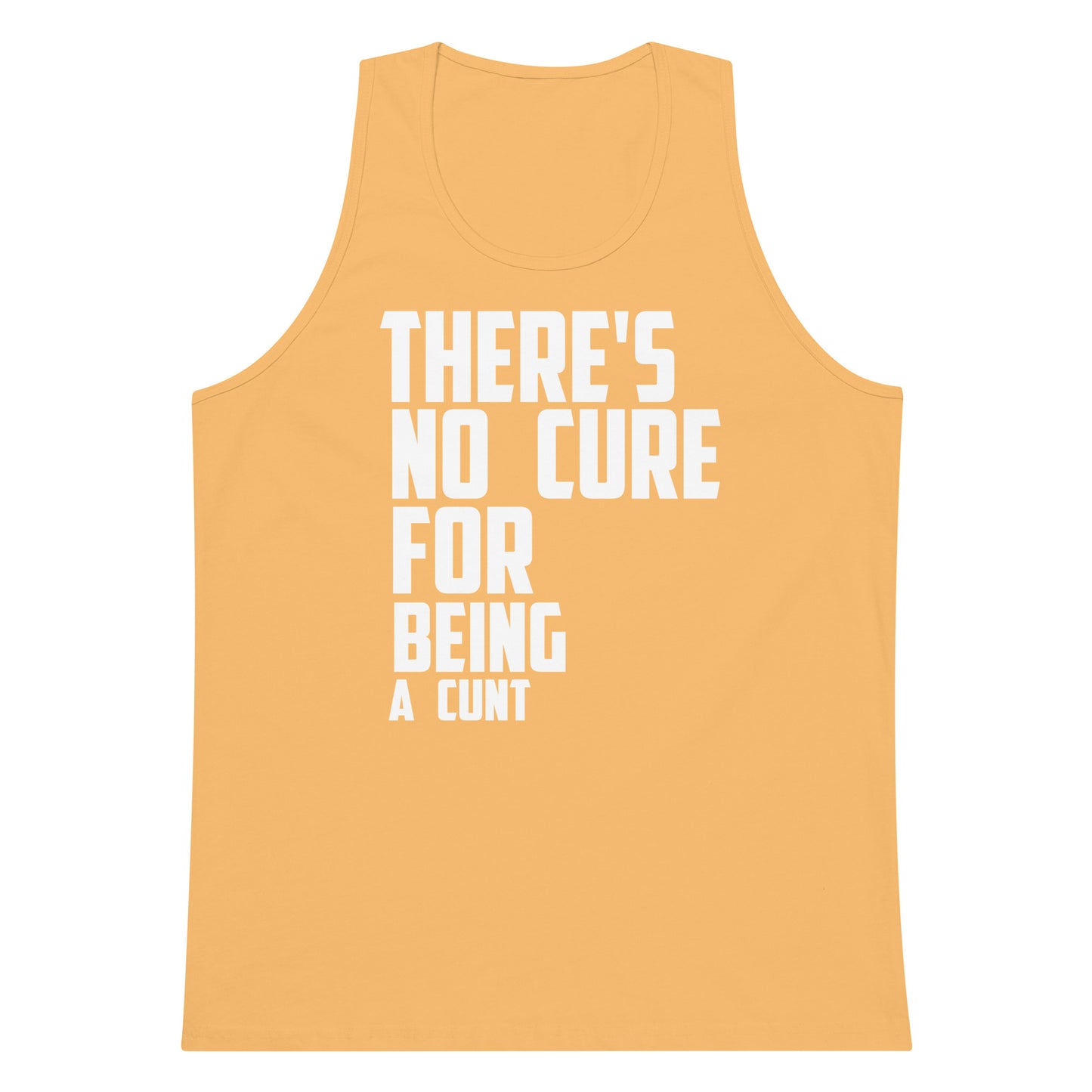 A yellow-orange tank top with bold white text reading 'THERE'S NO CURE FOR BEING A CUNT' printed on the front, shown against a plain white background.
