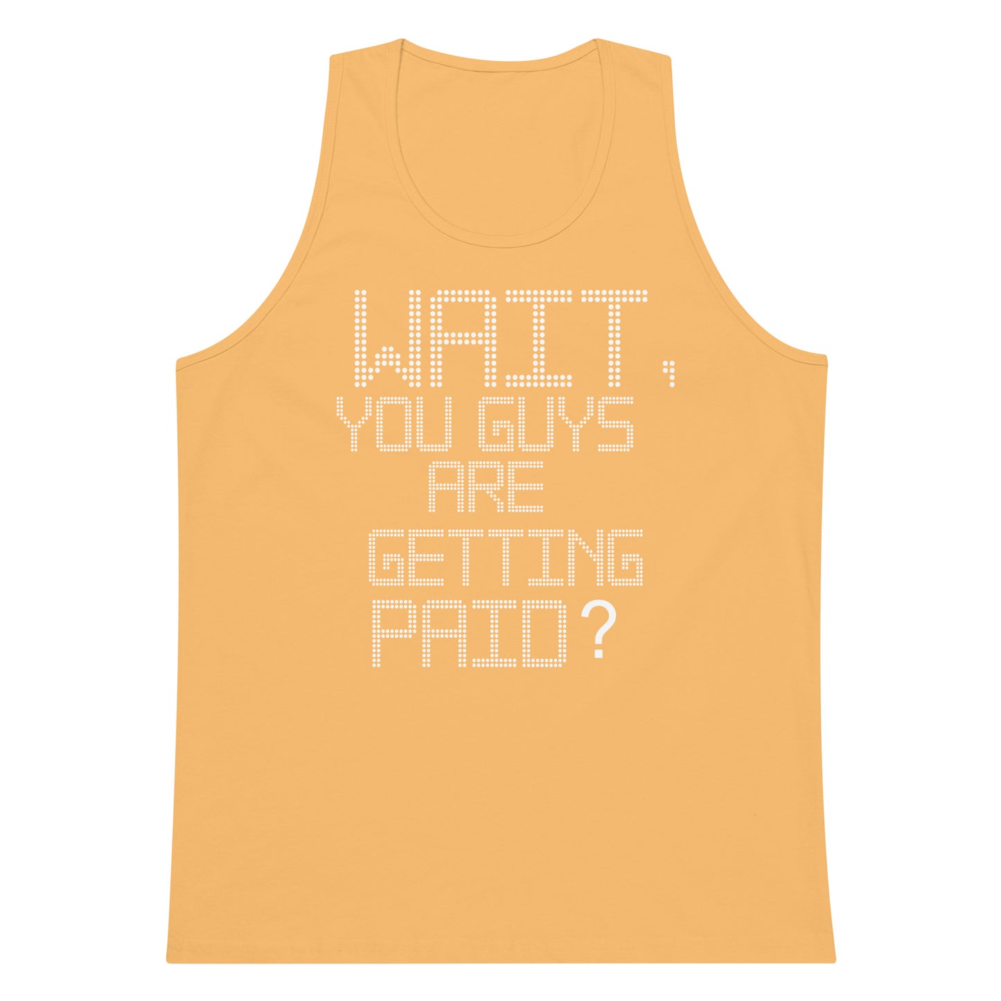A sleeveless tank top in a warm golden yellow color, featuring the text 'WAIT, YOU GUYS ARE GETTING PAID?' printed on the front in a white dotted pixelated font, set against a plain white background.