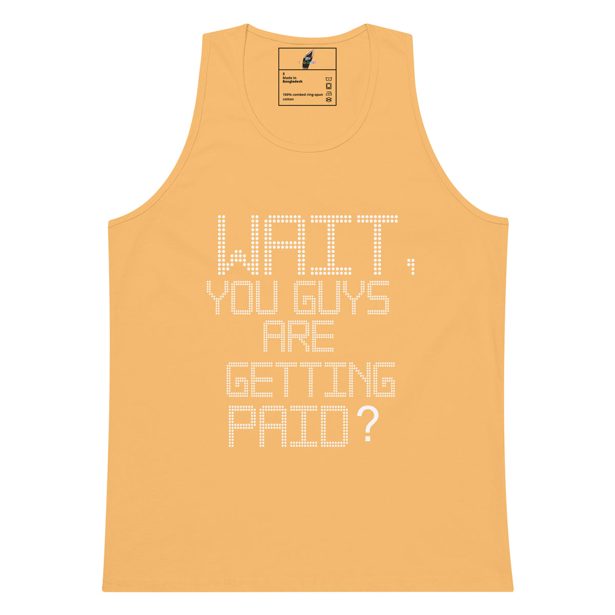 A light peach-colored tank top with white dotted text reading 'WAIT, YOU GUYS ARE GETTING PAID?' on the front, displayed against a solid white background.