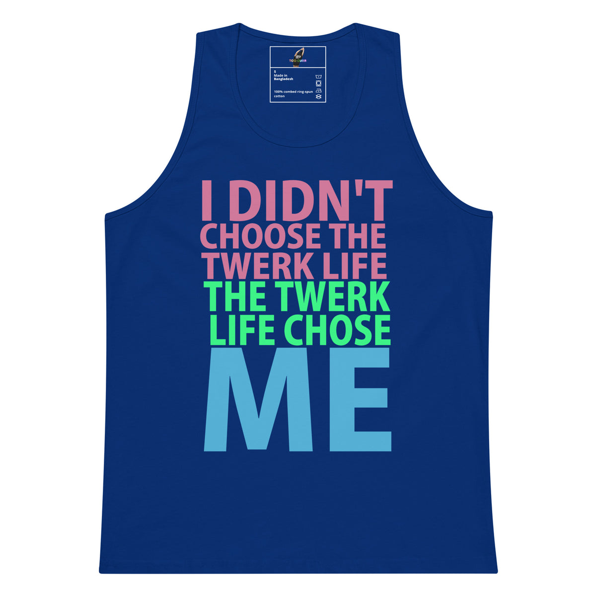 A royal blue tank top with a colorful graphic text print reading 'I DIDN'T CHOOSE THE TWERK LIFE THE TWERK LIFE CHOSE ME' in pink, green, and light blue, shown on a plain white background.