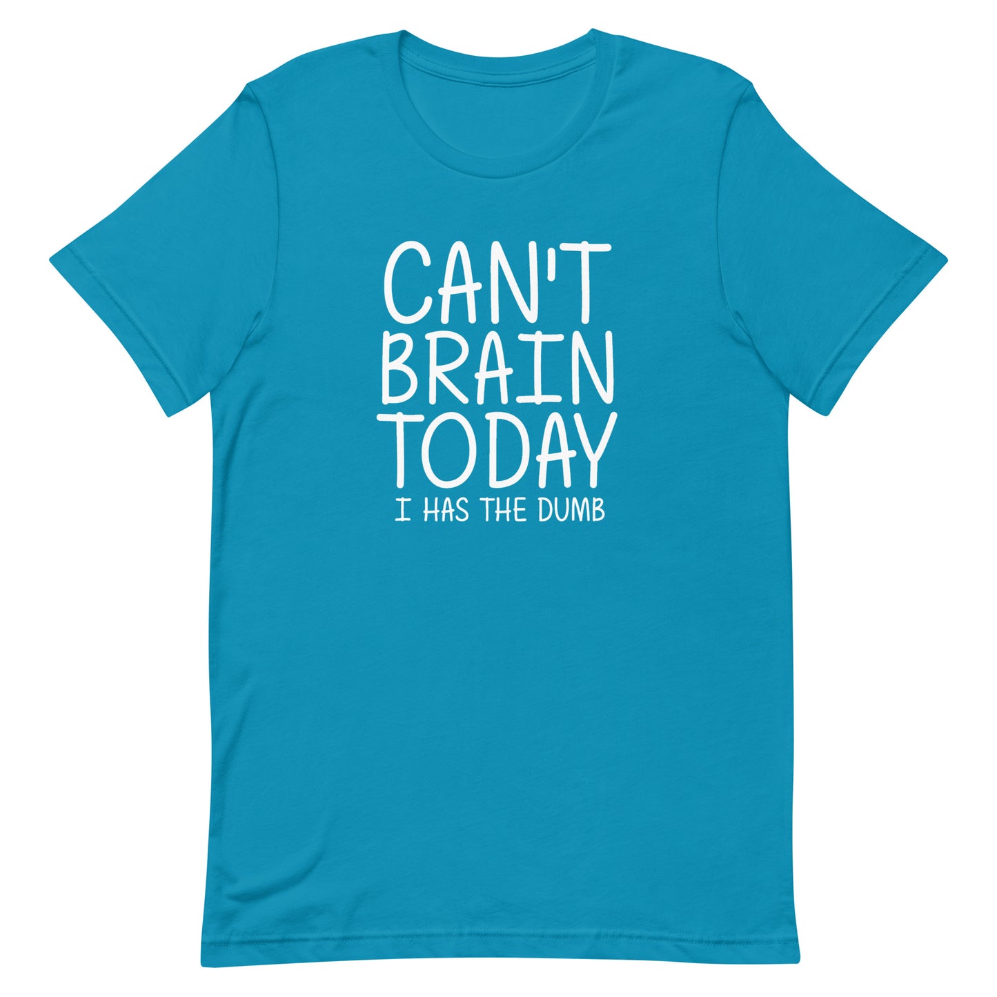 Can't Brain Today I Has The Dumb T-Shirt - Aqua