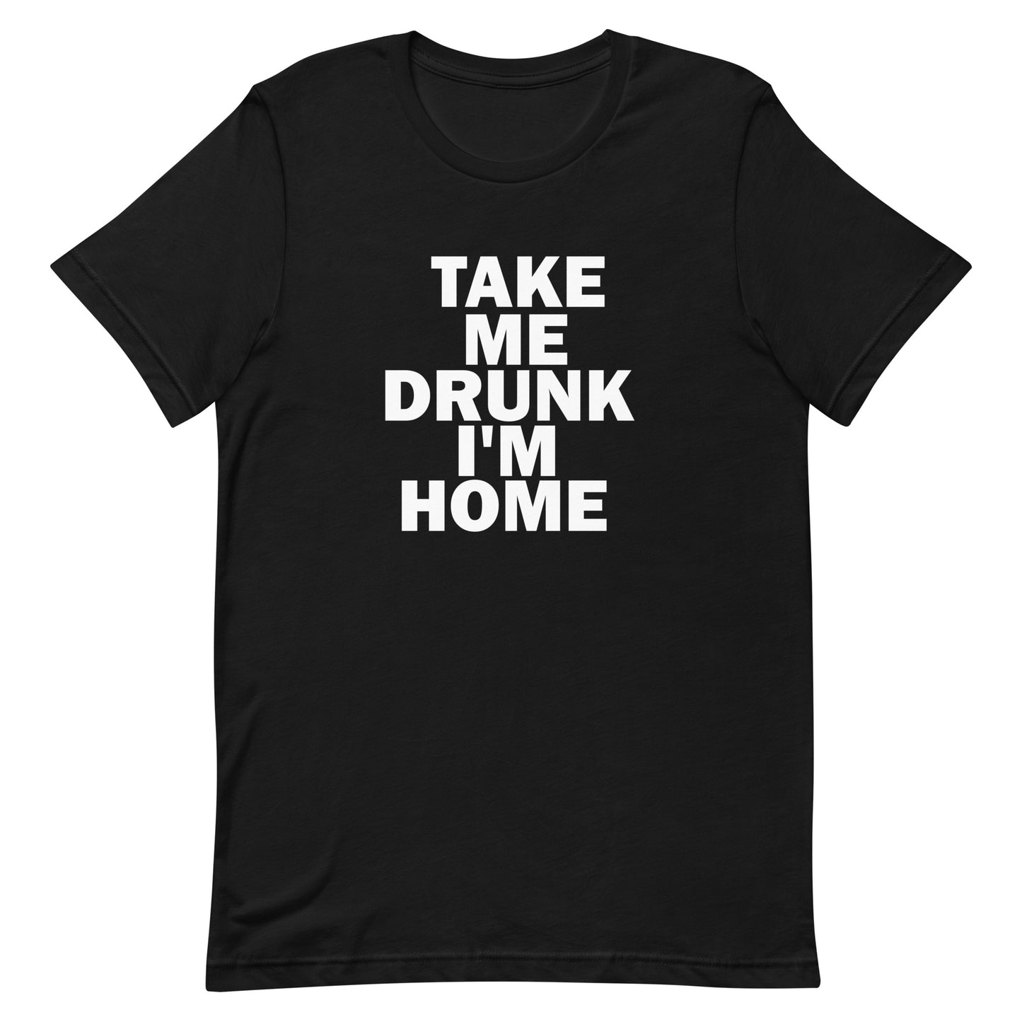 Take Me Drunk I'm Home T Shirt - Black