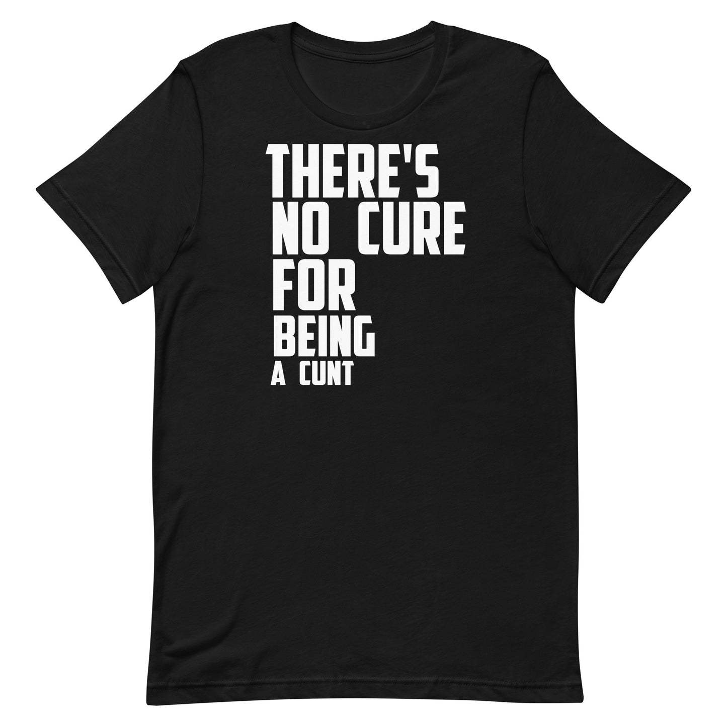 A black short-sleeve crewneck t-shirt with bold white text on the front reading 'THERE'S NO CURE FOR BEING A CUNT'.