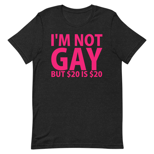 I'm Not Gay But $20 is $20 T-Shirt - Black Heather
