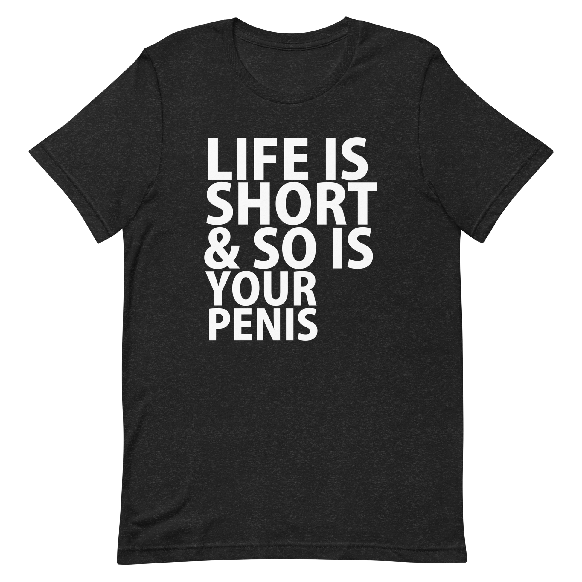 Life Is Short & So Is Your Penis T-Shirt - Black Heather