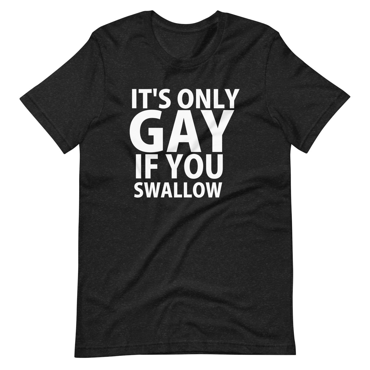 It's Only Gay If You Swallow T-Shirt - Black Heather