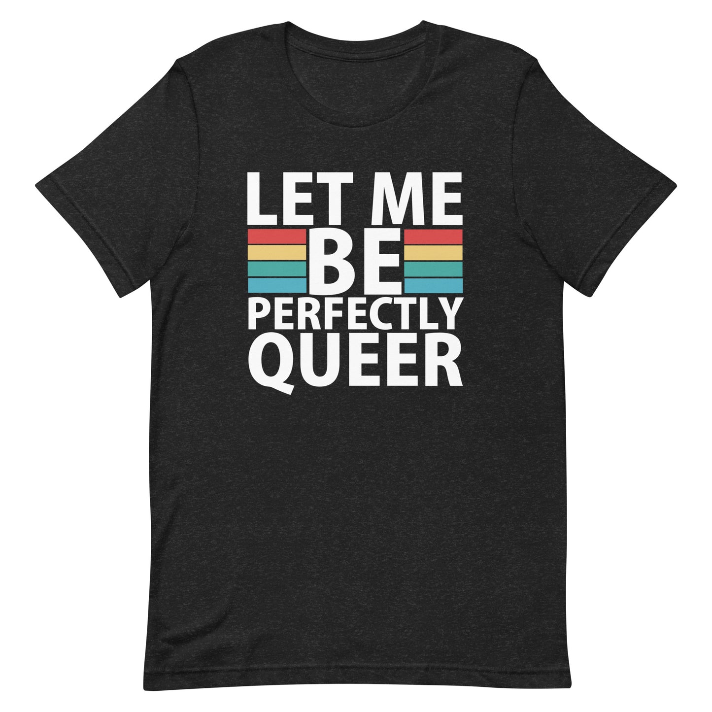Let Me Be Perfectly Queer T-Shirt - Black Heather