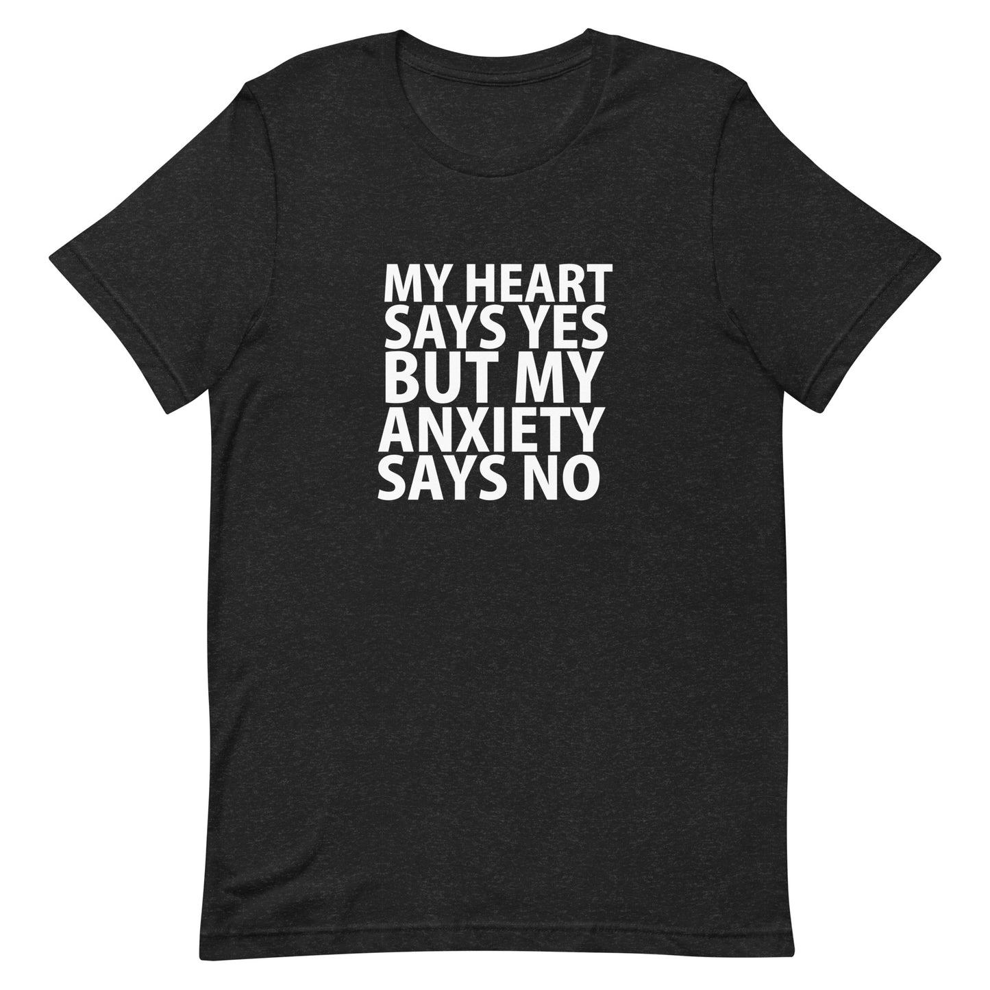 My Heart Says Yes But My Anxiety Says No T-Shirt - Black Heather