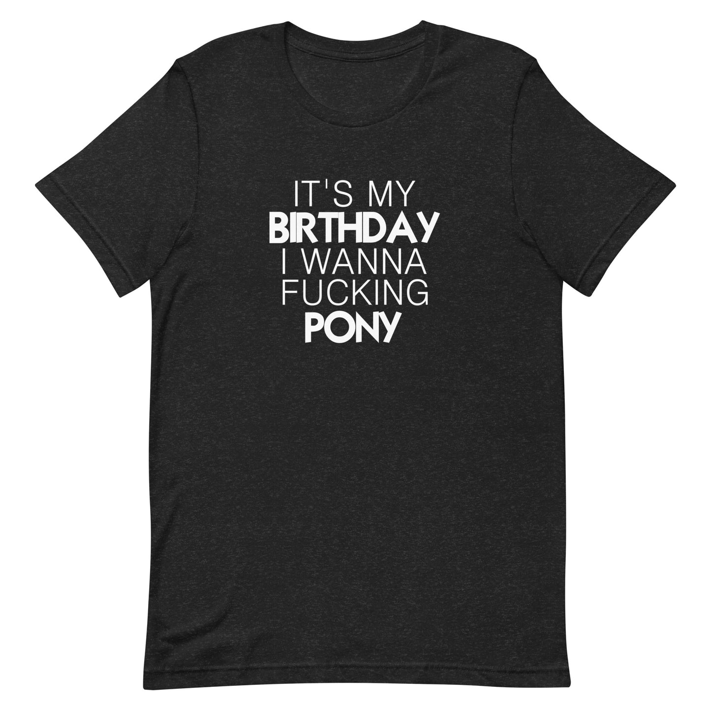 It's My Birthday I Wanna Fucking Pony T-Shirt - Black Heather