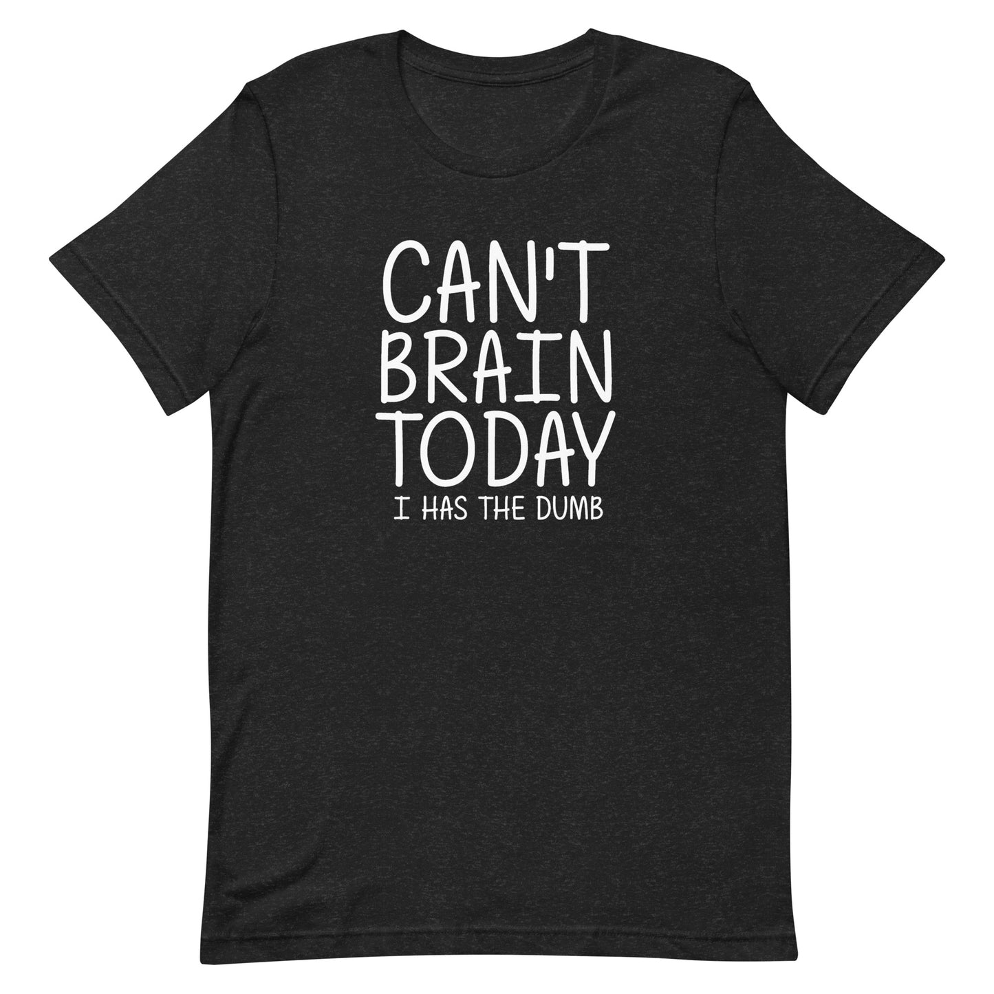 Can't Brain Today I Has The Dumb T-Shirt - Black Heather