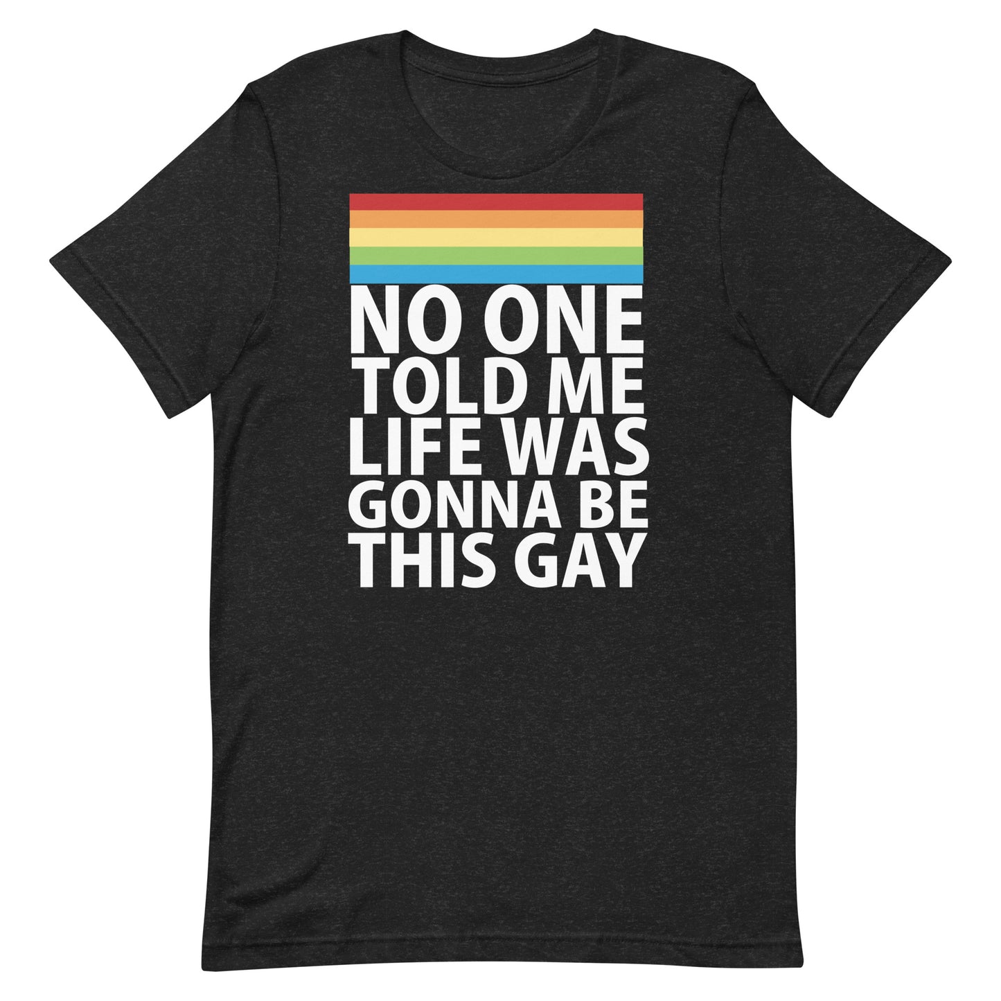 No One Told Me Life Was Gonna Be This Gay T-Shirt - Black Heather