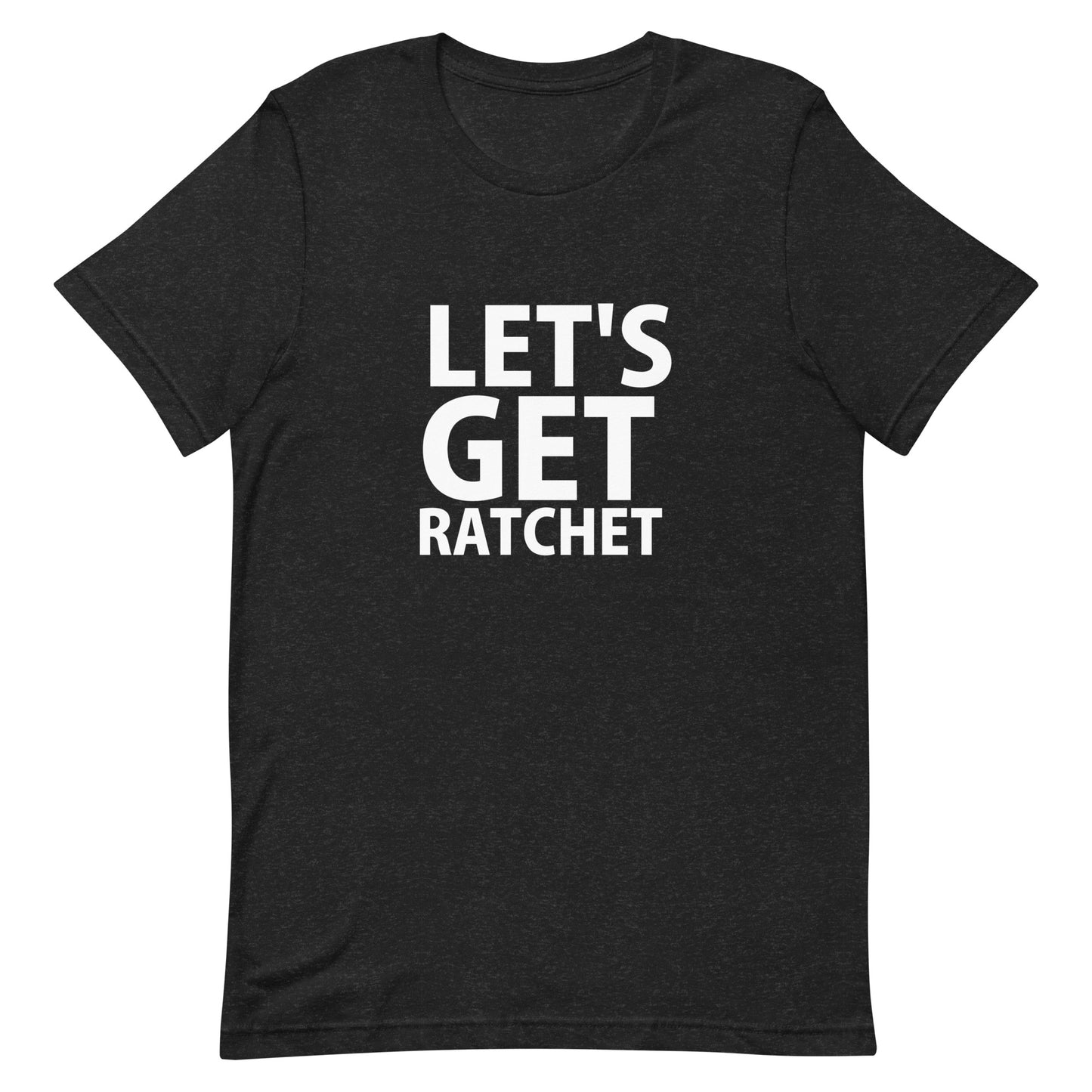 Let's Get Ratchet T-Shirt - Black Heather