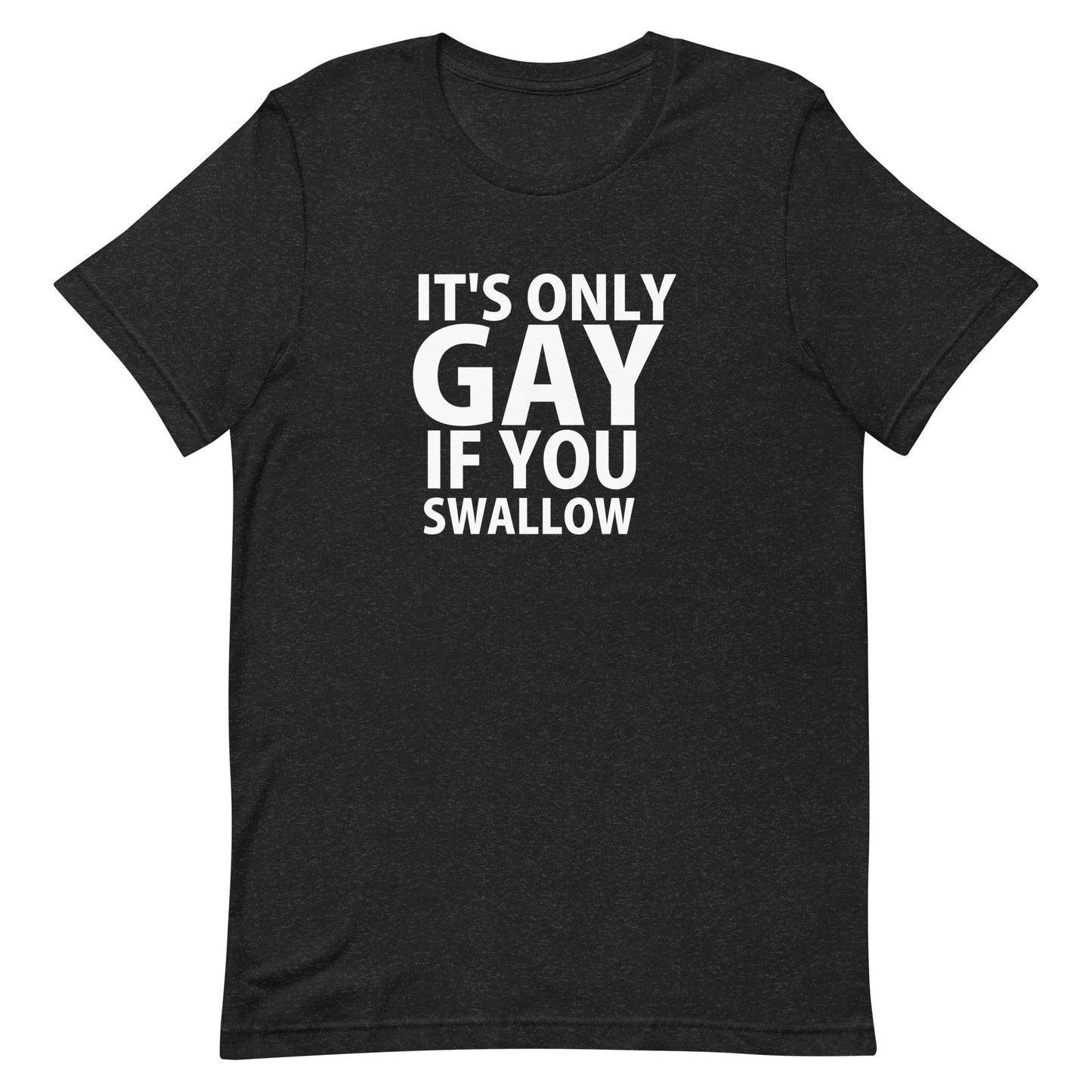It's Only Gay If You Swallow T-Shirt - Black Heather