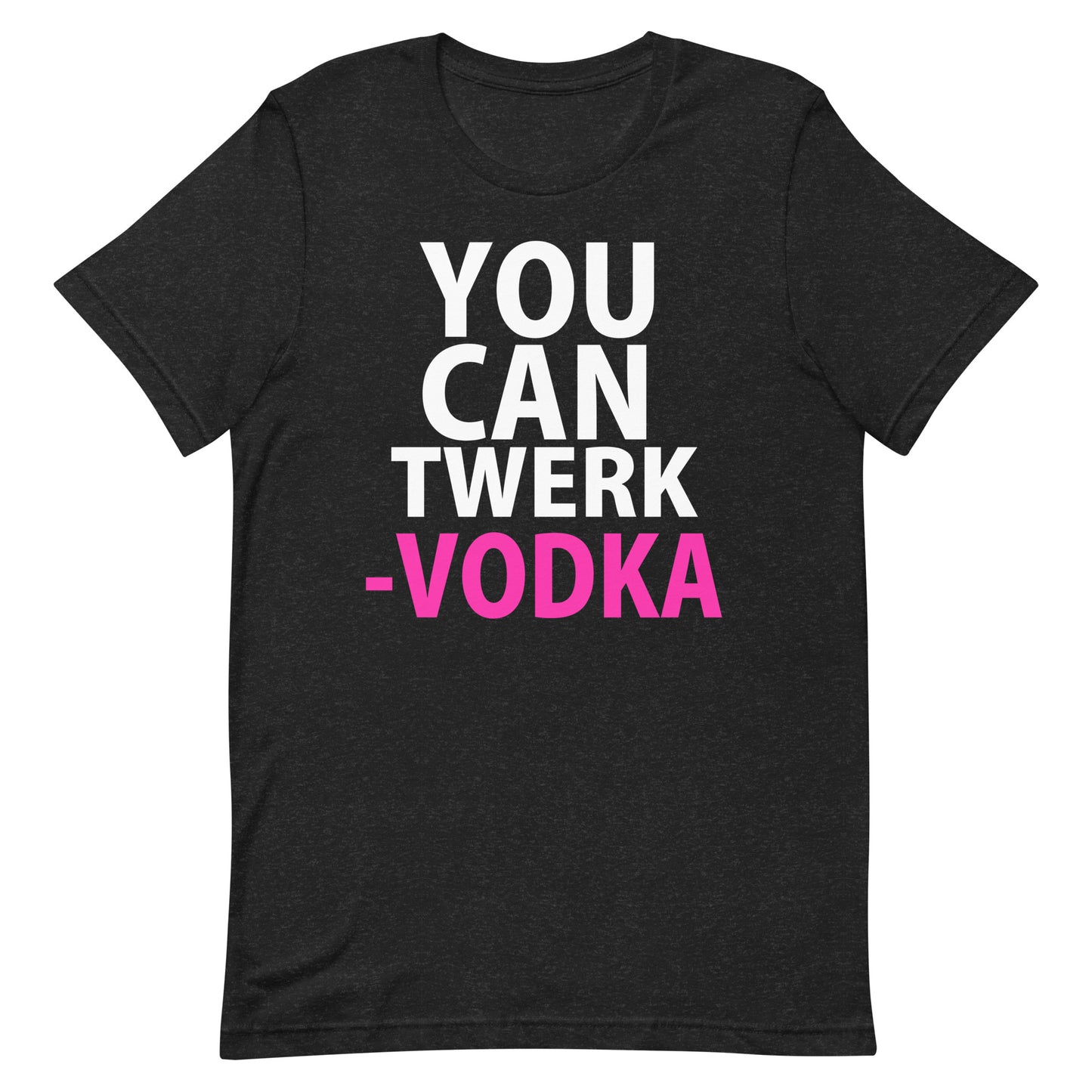 You Can Twerk Vodka T-Shirt - Vodka - Black Heather