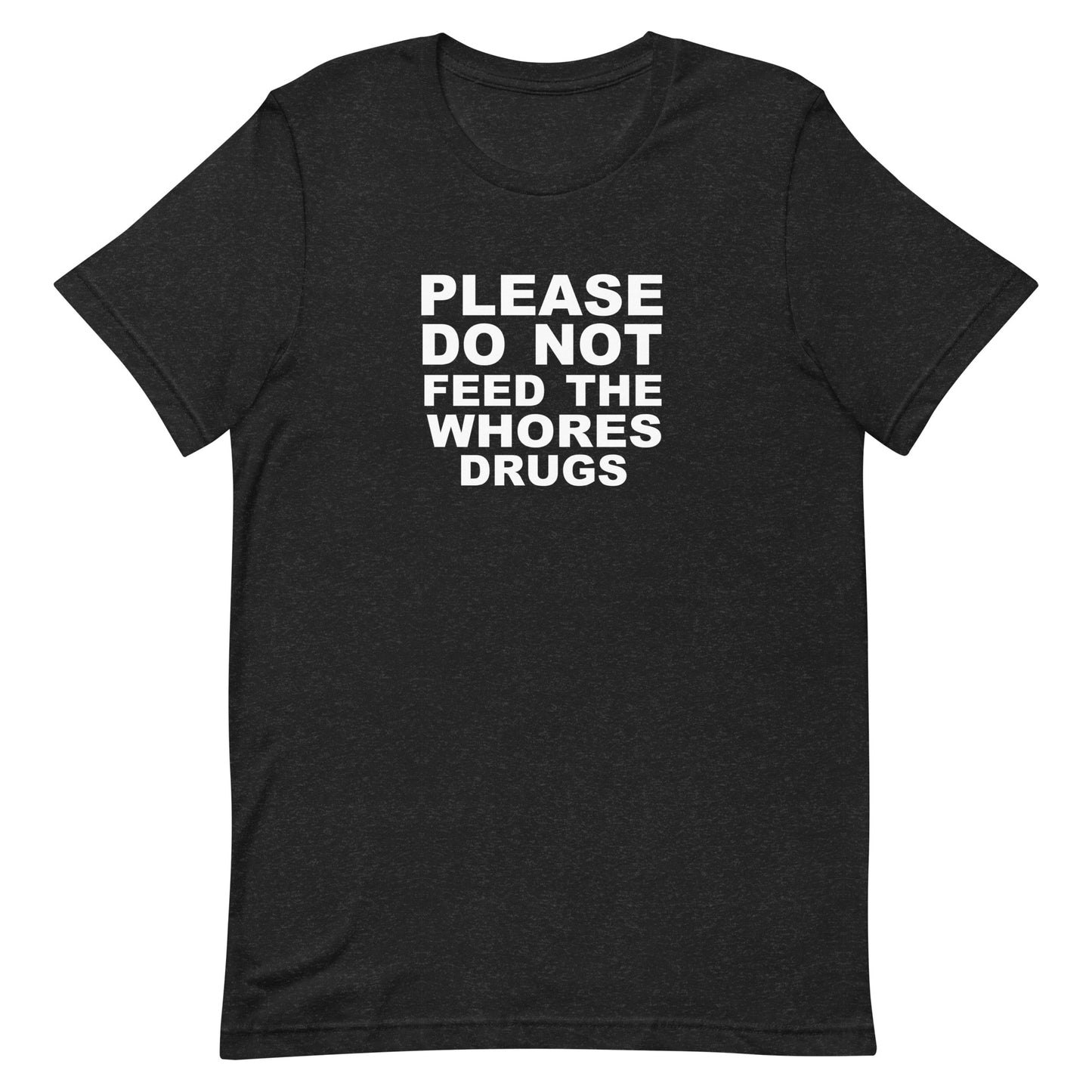 Please Do Not Feed The Whores Drugs T Shirt - Black Heather