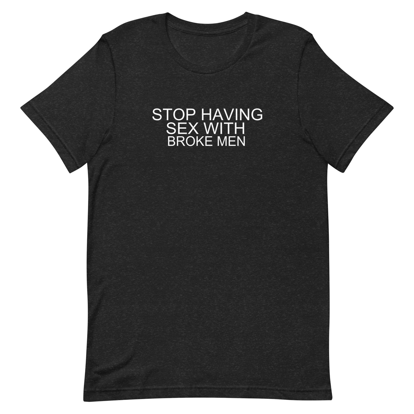 Stop Having Sex With Broke Men T Shirt - Black Heather