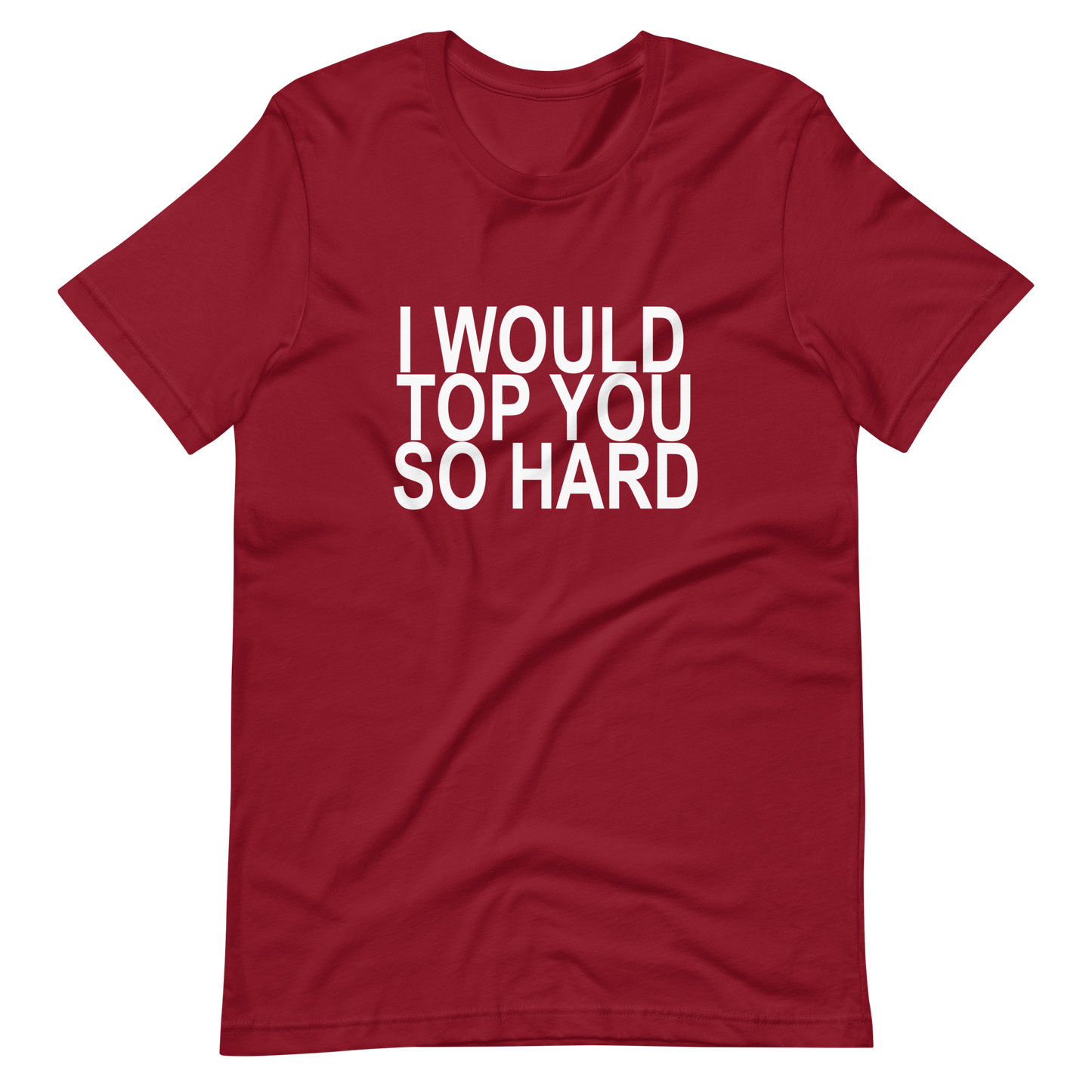 I Would Top You So Hard T-Shirt - Cardinal