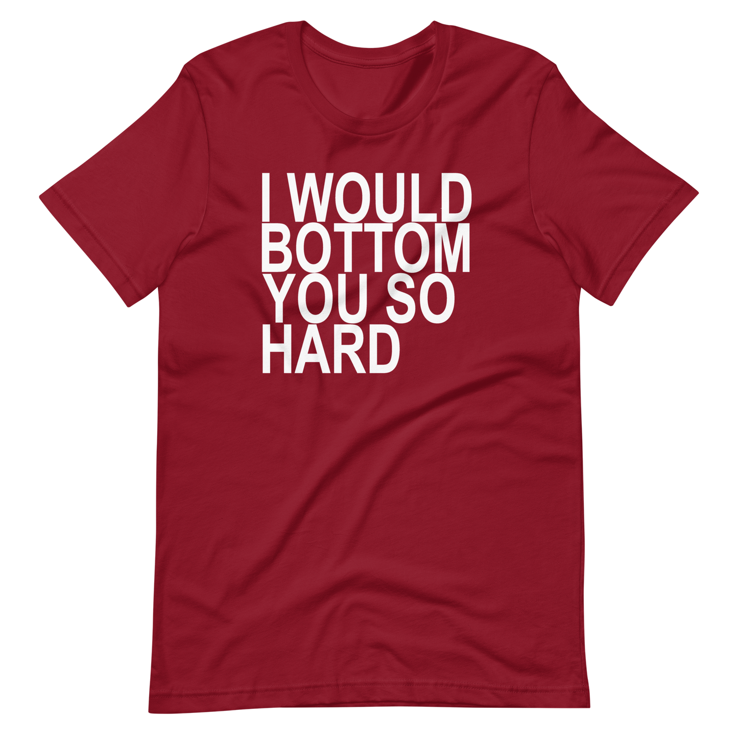 l Would Bottom You So Hard T-Shirt - Cardinal