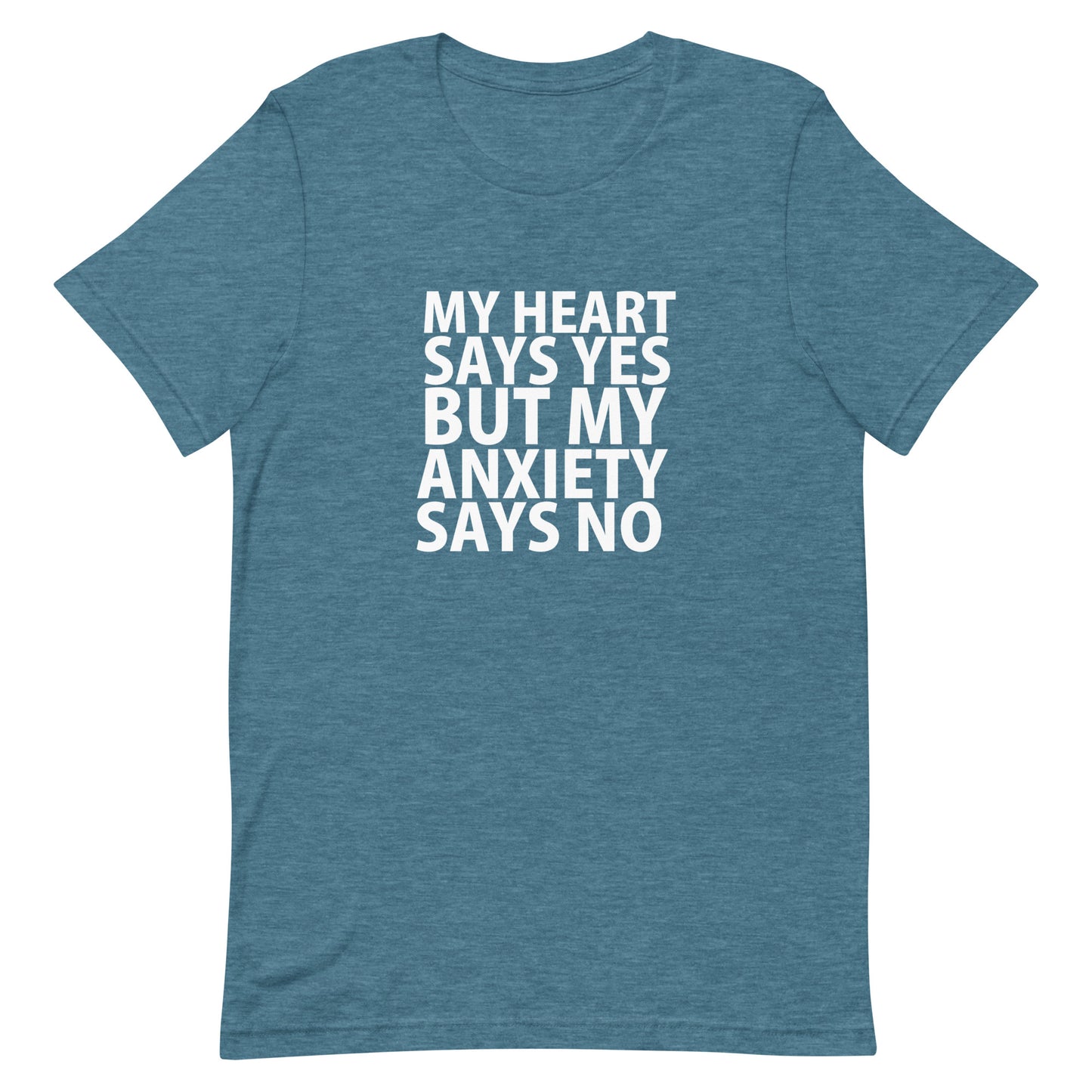 My Heart Says Yes But My Anxiety Says No T-Shirt - Heather Deep Teal