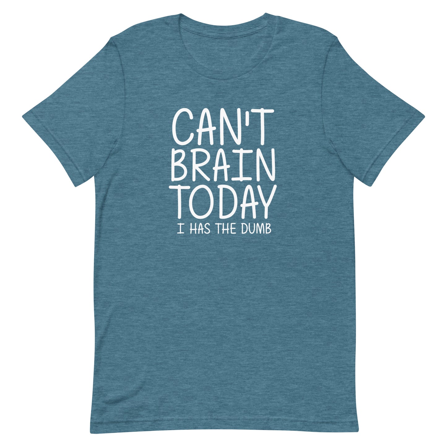 Can't Brain Today I Has The Dumb T-Shirt - Heather Deep Teal