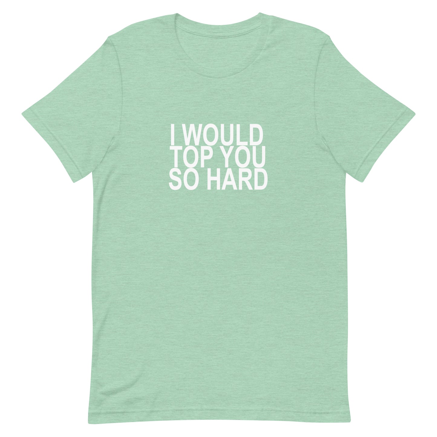 I Would Top You So Hard T-Shirt - Heather Prism Mint
