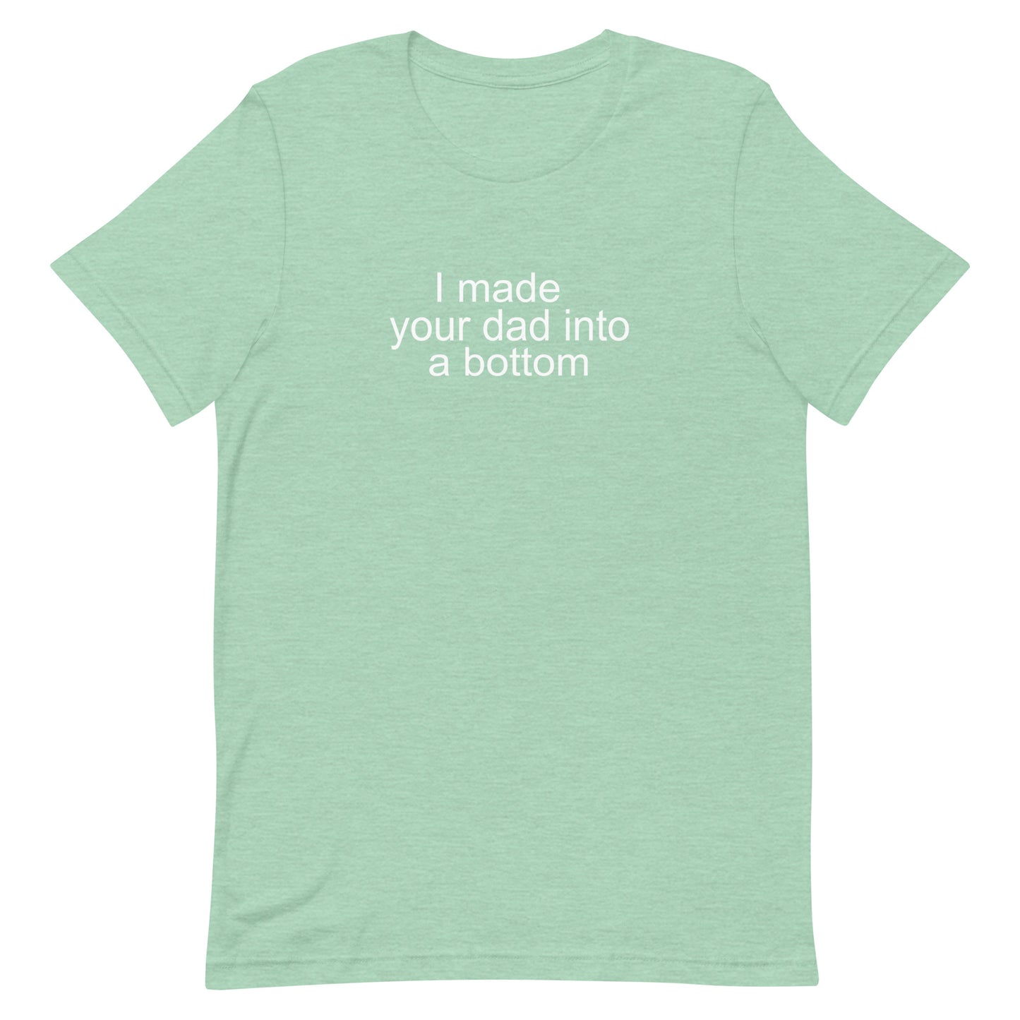 I Made Your Dad Into A Bottom T Shirt - Heather Prism Mint