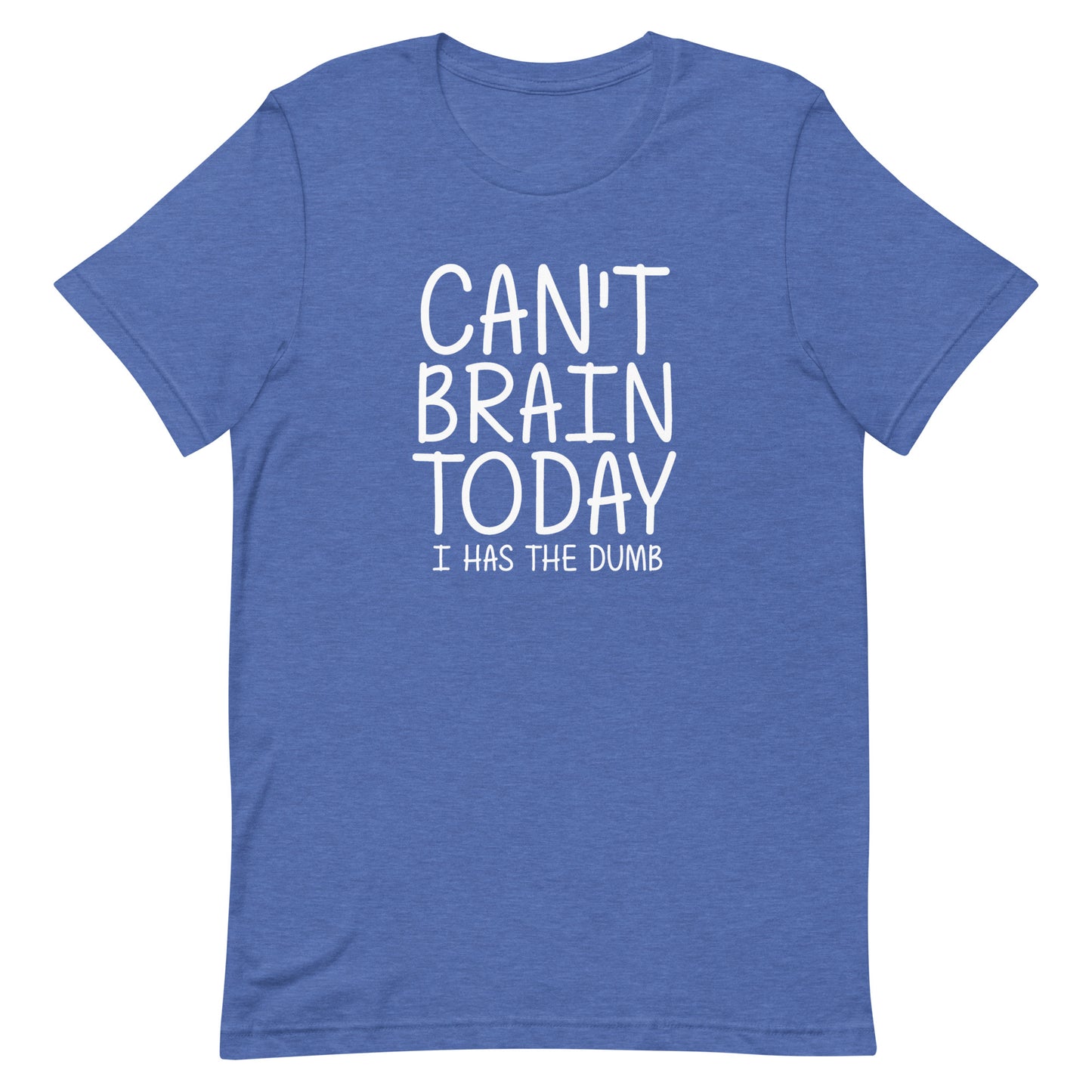 Can't Brain Today I Has The Dumb T-Shirt - Heather True Royal