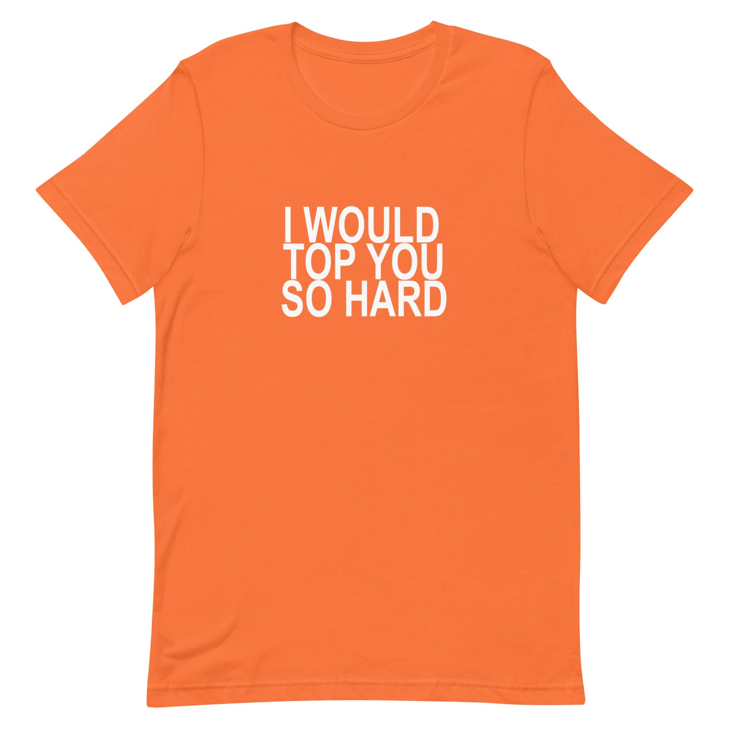 I Would Top You So Hard T-Shirt - Orange