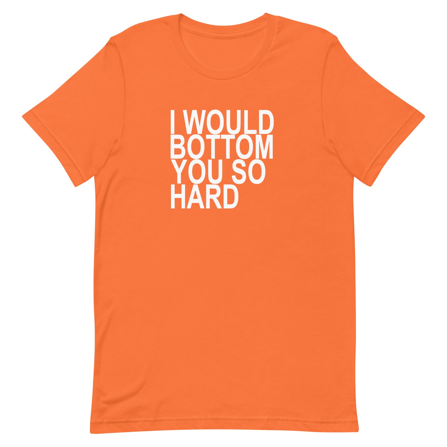 l Would Bottom You So Hard T-Shirt - Orange