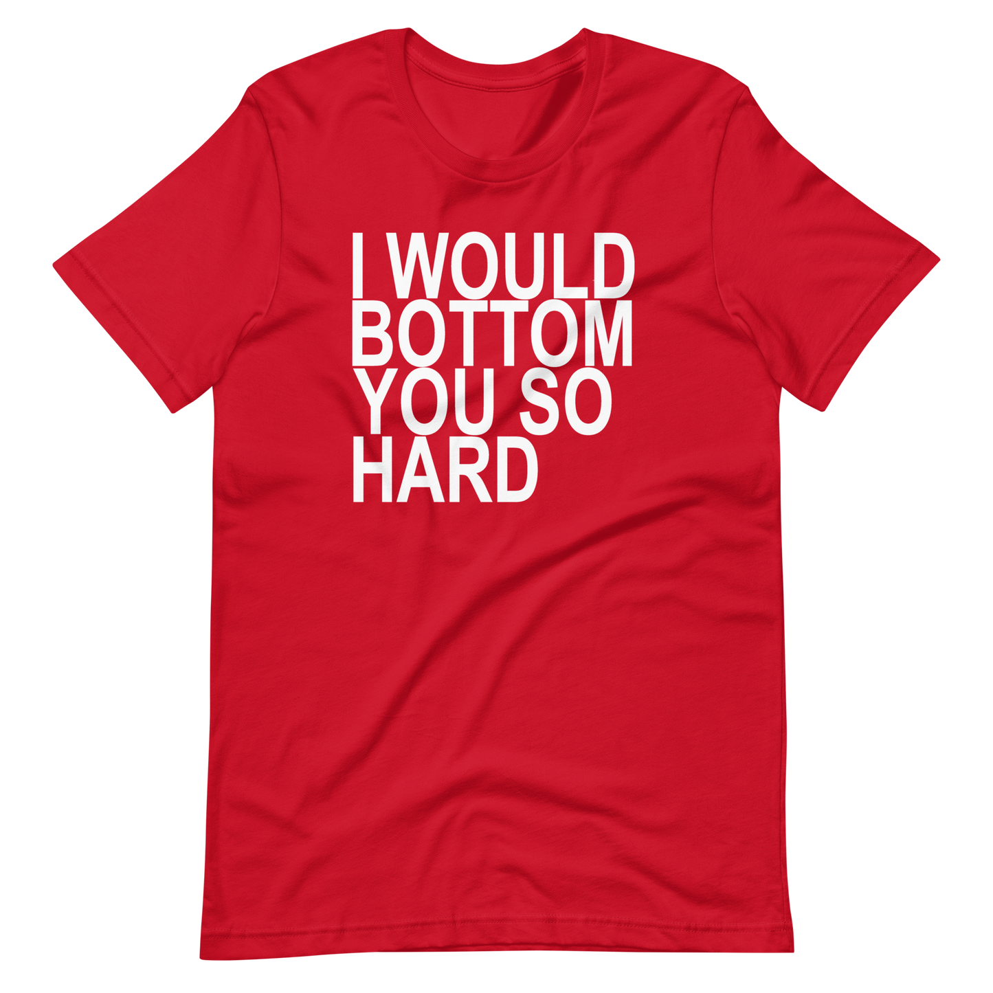 l Would Bottom You So Hard T-Shirt - Red