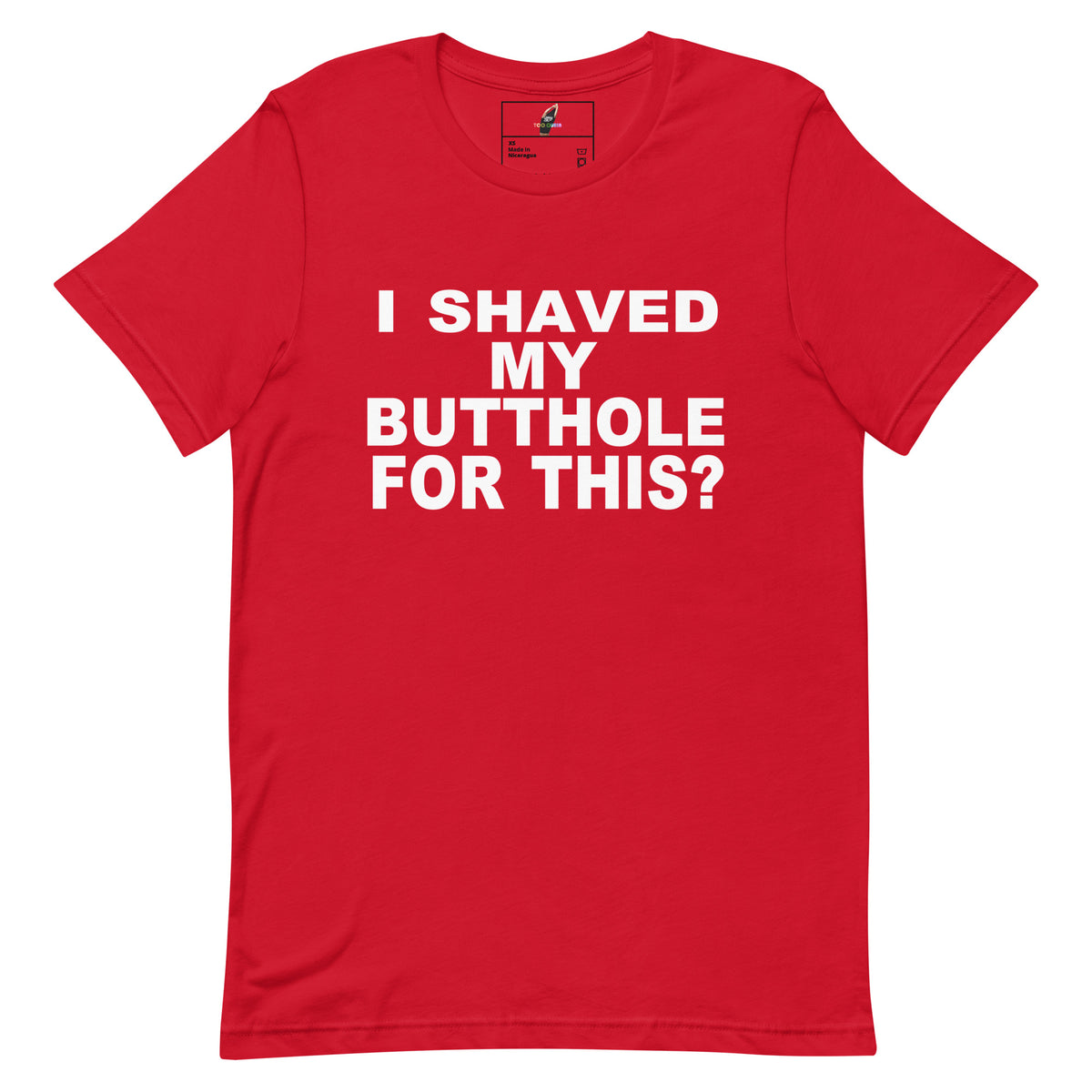 A red short-sleeve crewneck t-shirt with bold white text on the front reading 'I SHAVED MY BUTTHOLE FOR THIS?'.