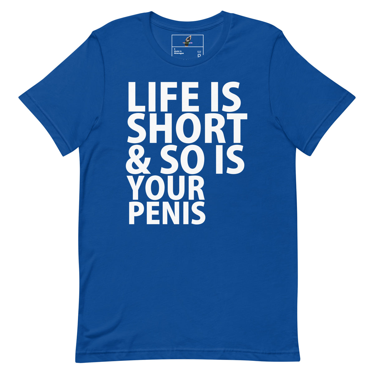 A royal blue short-sleeve t-shirt with bold white text on the front reading 'LIFE IS SHORT & SO IS YOUR PENIS'.