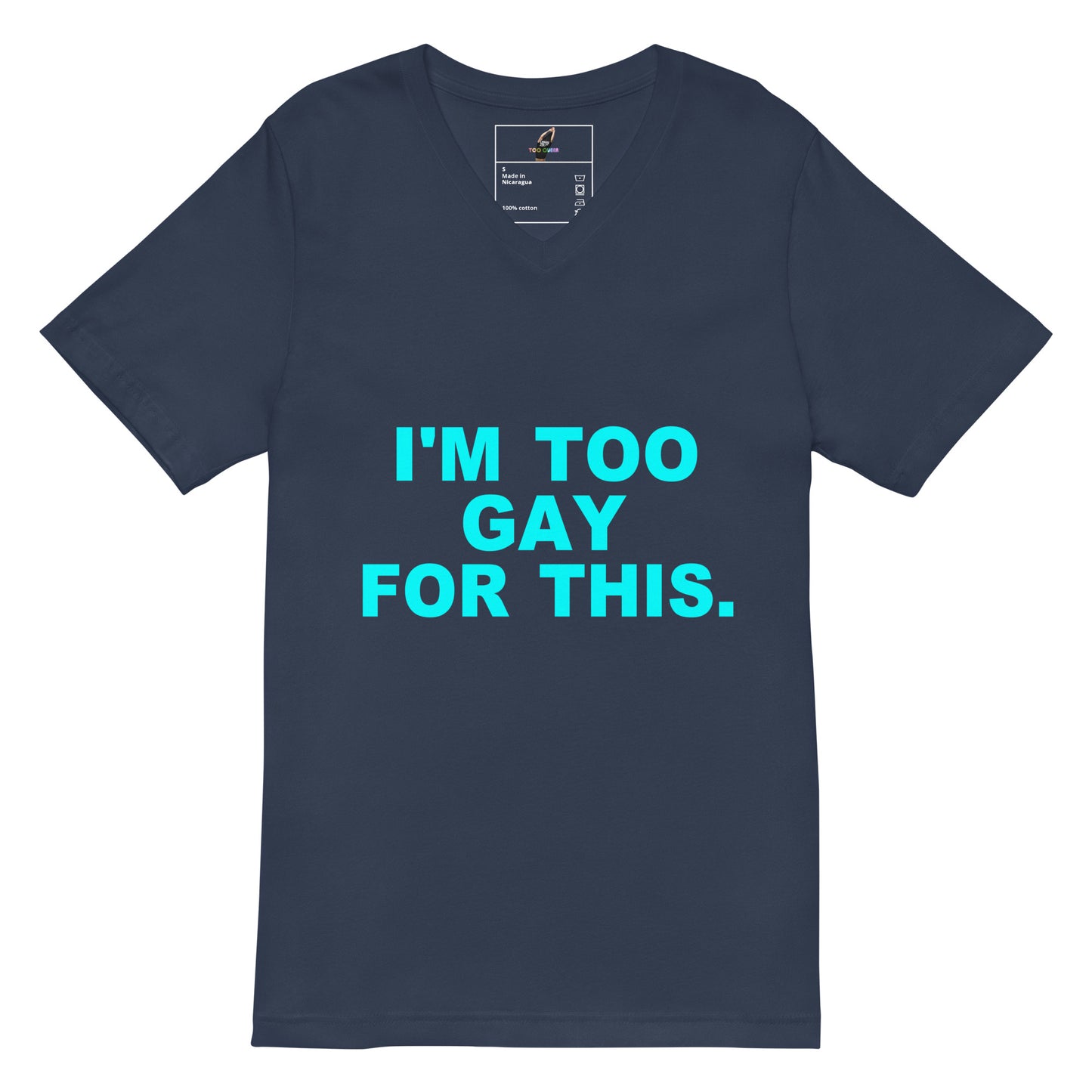 A navy blue v-neck t-shirt with the text 'I'M TOO GAY FOR THIS.' printed in bright cyan on the front, displayed against a solid white background.