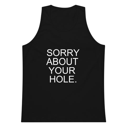 Black tank top with white text 'SORRY ABOUT YOUR HOLE.' on a white background
