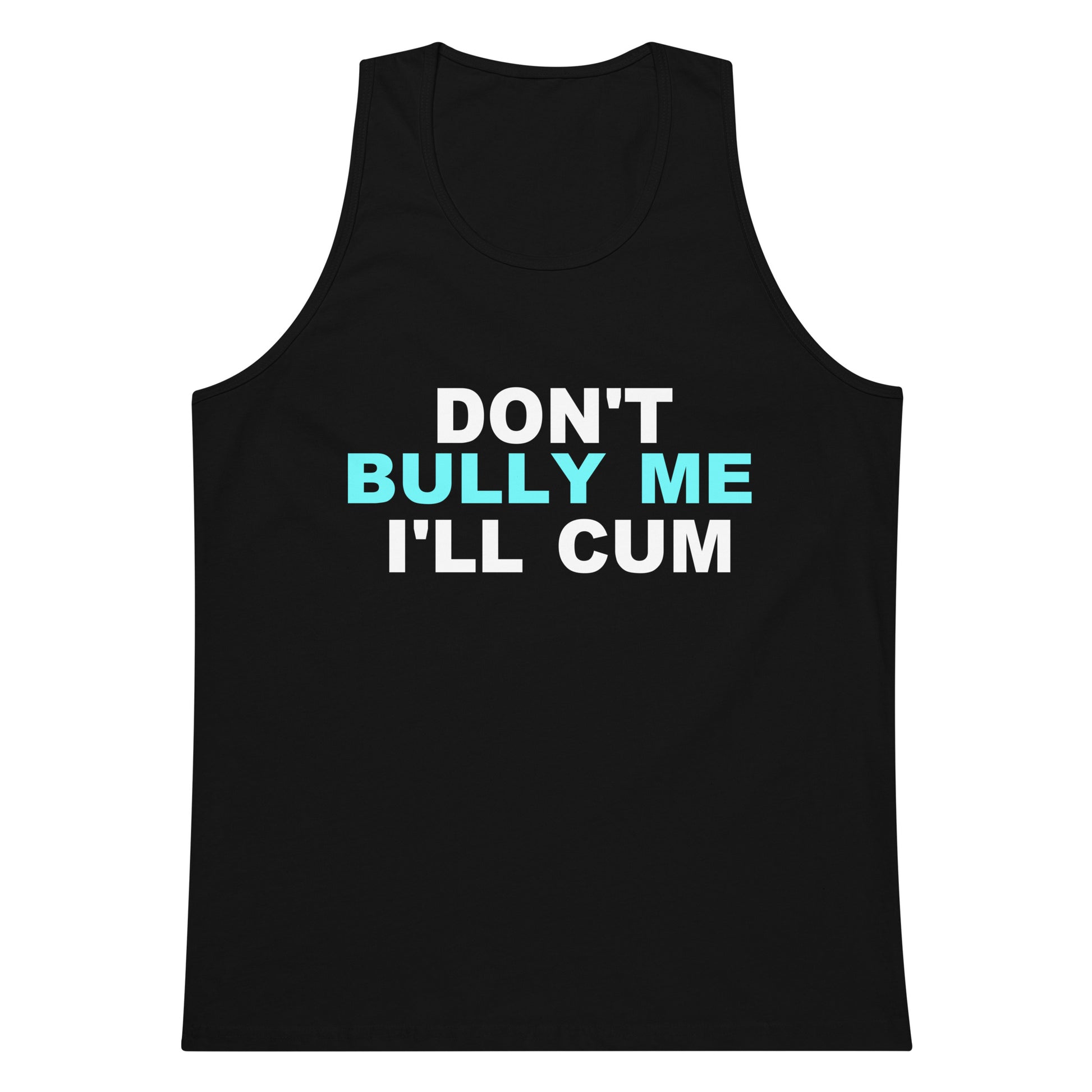 A black sleeveless tank top with the text 'DON'T BULLY ME I'LL CUM' printed on the chest in white and light blue, shown against a plain white background.