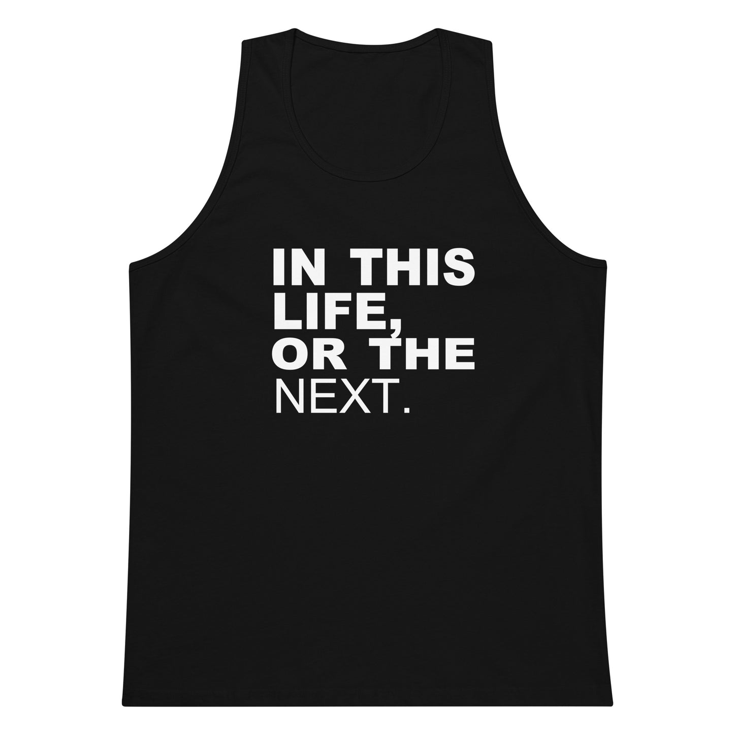 A black sleeveless tank top with bold white text on the front reading 'IN THIS LIFE, OR THE NEXT.' on a plain white background.
