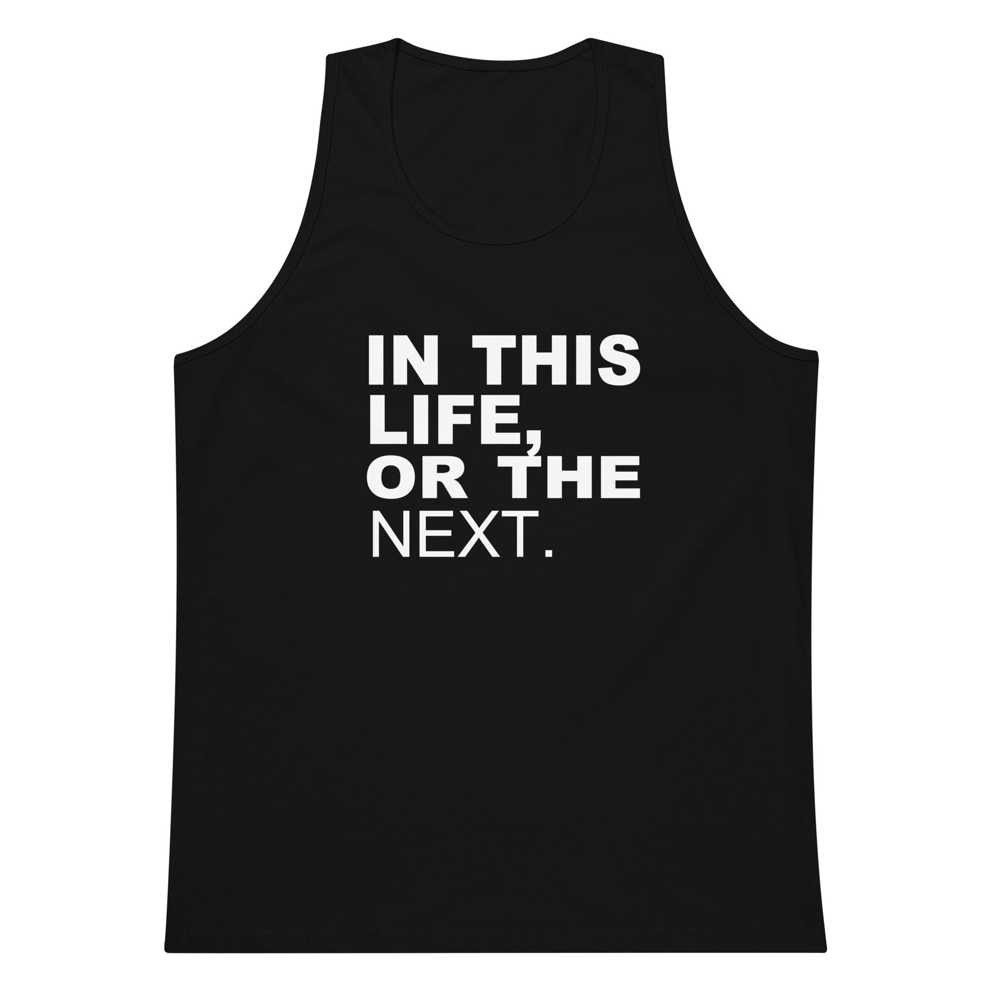 A black sleeveless tank top with bold white text on the front reading 'IN THIS LIFE, OR THE NEXT.' on a plain white background.