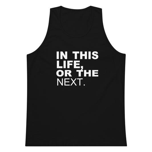 A black sleeveless tank top with bold white text on the front reading 'IN THIS LIFE, OR THE NEXT.' on a plain white background.