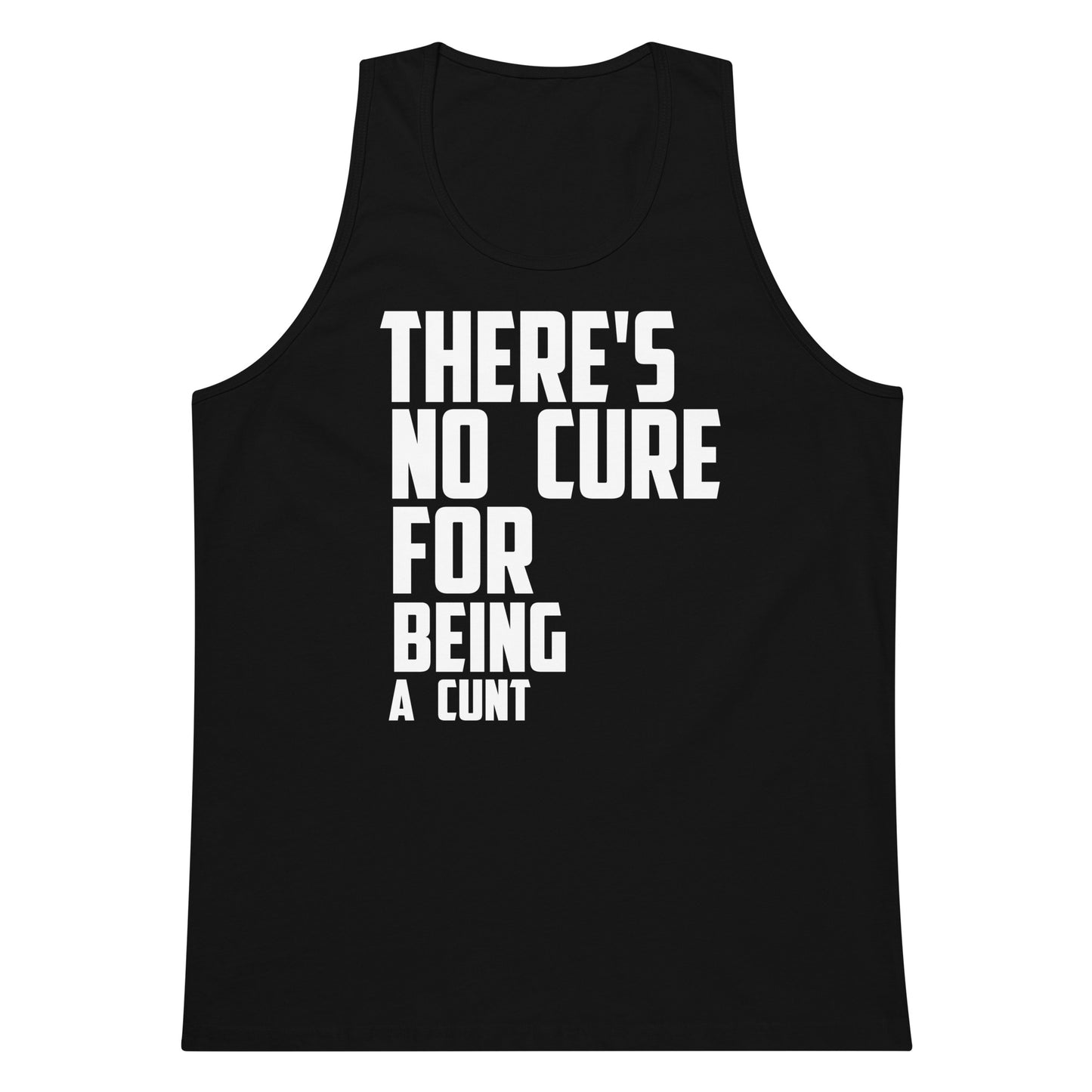 A black sleeveless tank top with bold white text on the front reading 'THERE'S NO CURE FOR BEING A CUNT', shown against a plain white background.