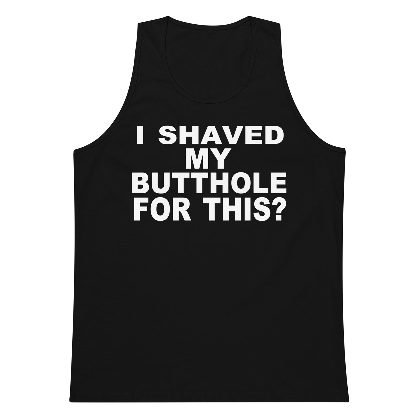 I Shaved My Butthole For This? Tank Top