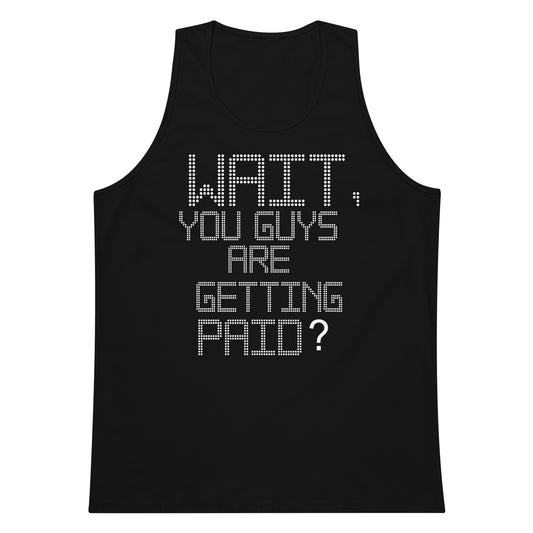 A black sleeveless tank top with a humorous text graphic reading 'WAIT, YOU GUYS ARE GETTING PAID?' in a white dotted pixelated font, shown against a plain white background.