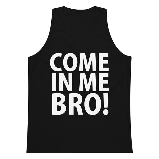 A black sleeveless tank top with the phrase 'COME IN ME BRO!' printed in bold white capital letters on the front, shown against a plain white background.