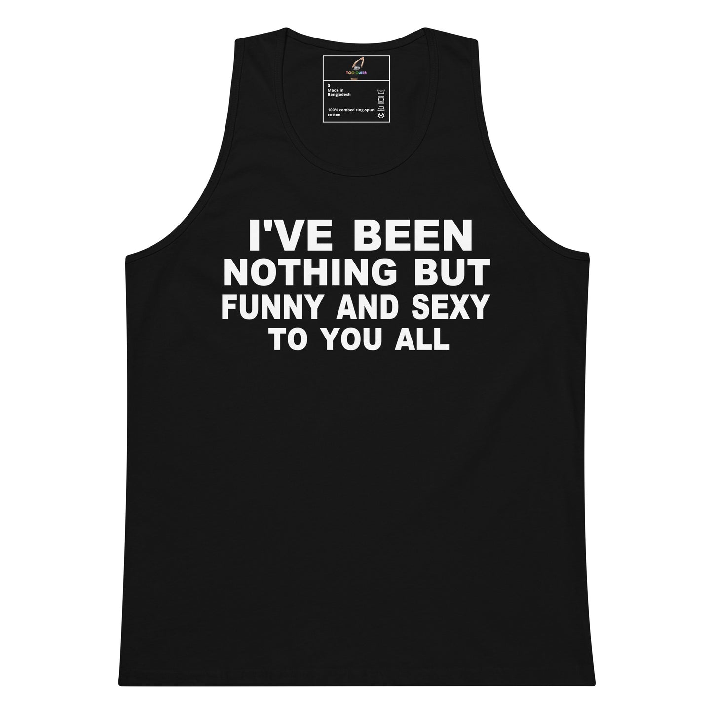 A black sleeveless tank top with bold white text on the front reading 'I'VE BEEN NOTHING BUT FUNNY AND SEXY TO YOU ALL', shown on a plain white background.