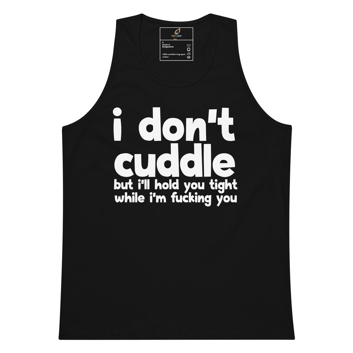 A black sleeveless tank top with bold white text on the front reading 'i don't cuddle but i'll hold you tight while i'm fucking you'. The tank top is shown flat against a plain white background, with a small brand label visible inside the collar.