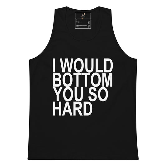 A black sleeveless tank top with bold white text on the front reading 'I WOULD BOTTOM YOU SO HARD', shown flat against a plain white background.
